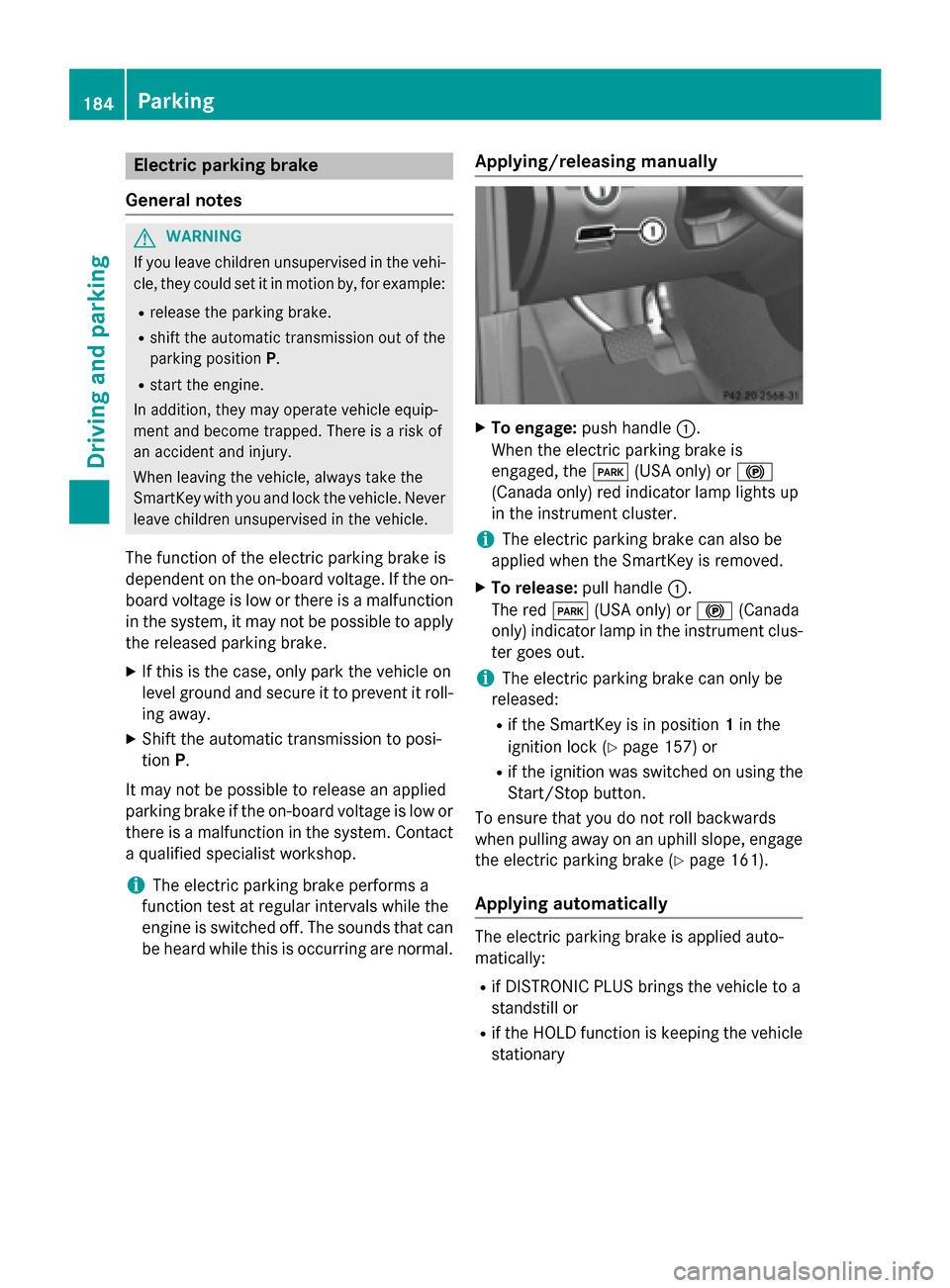 MERCEDES-BENZ M-Class 2015 W166 Owners Guide Electric parking brake
General notes G
WARNING
If you leave children unsupervised in the vehi- cle, they could set it in motion by, for example:
R release the parking brake.
R shift the automatic tran