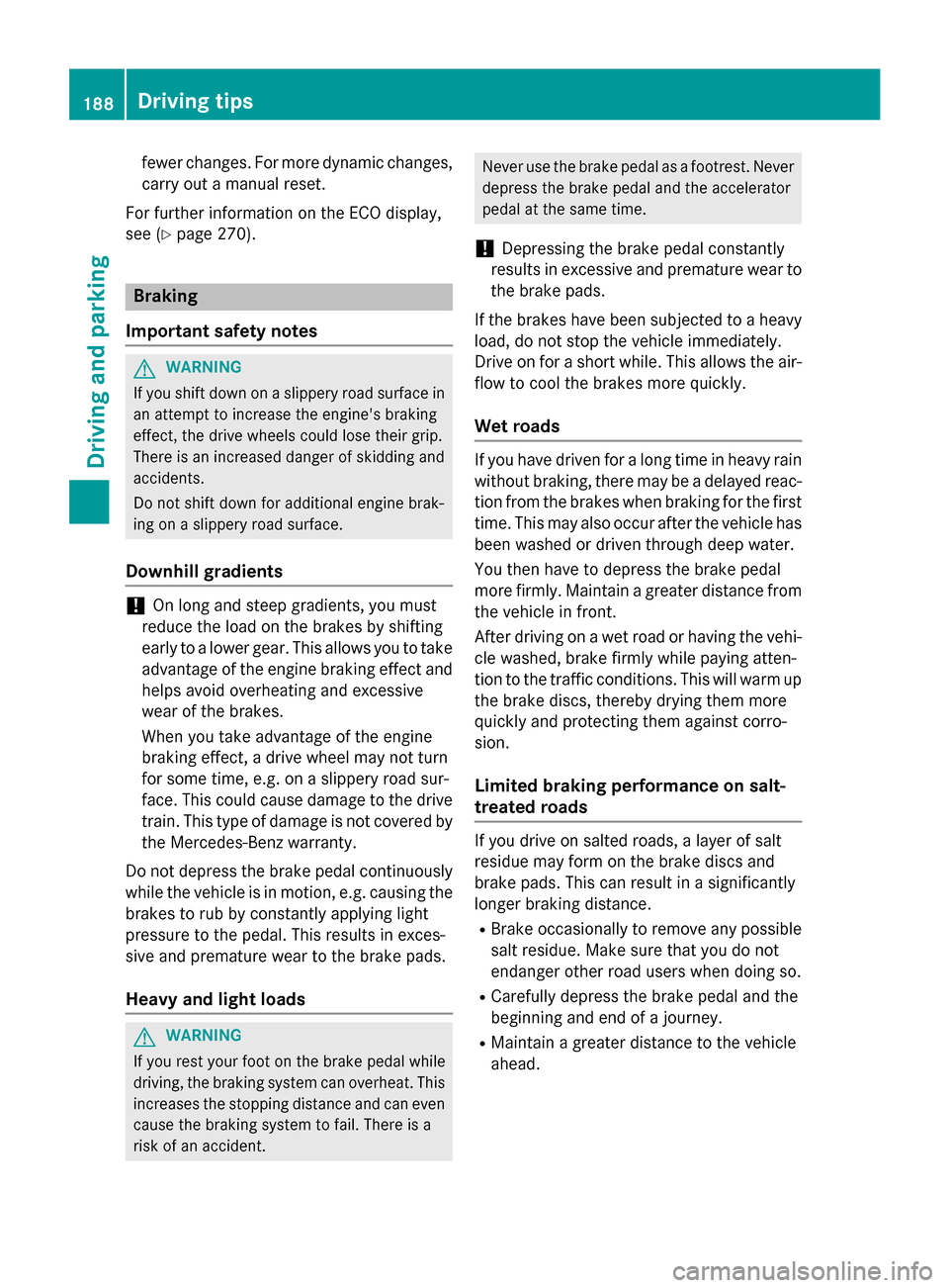 MERCEDES-BENZ M-Class 2015 W166 Owners Manual fewer changes. For more dynamic changes,
carry out a manual reset.
For further information on the ECO display,
see (Y page 270). Braking
Important safety notes G
WARNING
If you shift down on a slipper