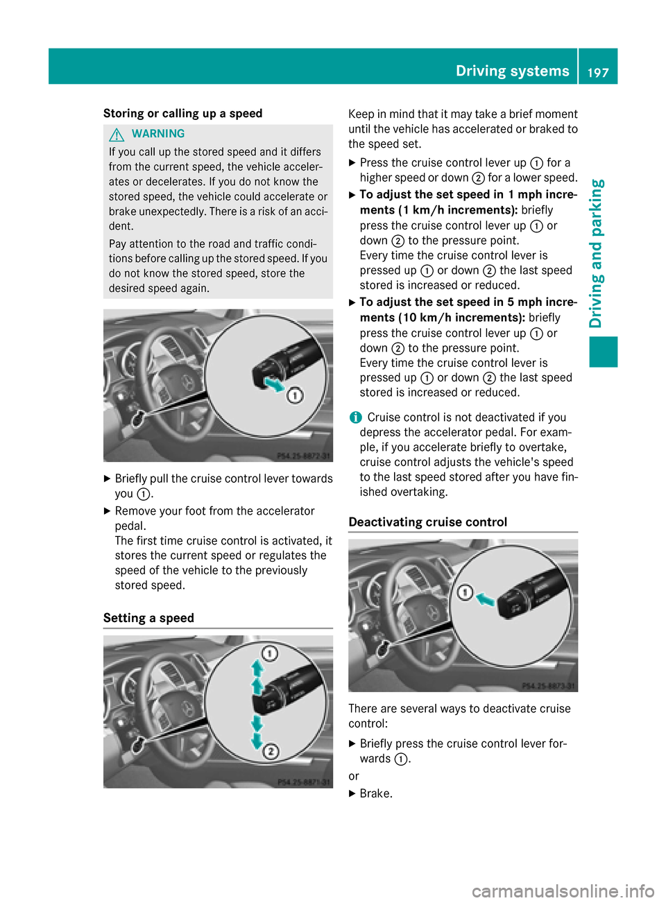 MERCEDES-BENZ M-Class 2015 W166 Owners Manual Storing or calling up a speed
G
WARNING
If you call up the stored speed and it differs
from the current speed, the vehicle acceler-
ates or decelerates. If you do not know the
stored speed, the vehicl