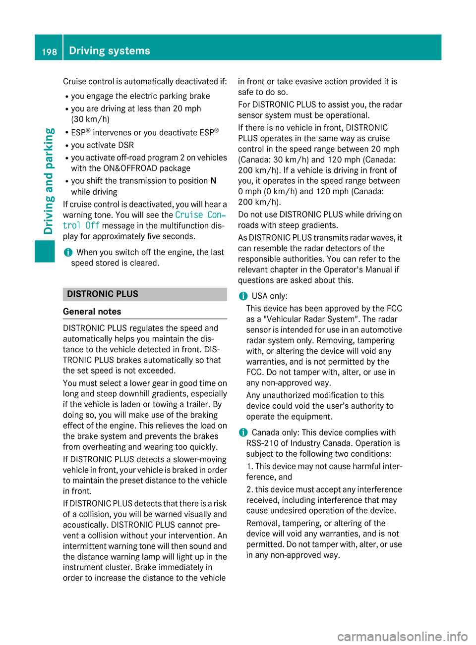 MERCEDES-BENZ M-Class 2015 W166 Owners Guide Cruise control is automatically deactivated if:
R you engage the electric parking brake
R you are driving at less than 20 mph
(30 km/h)
R ESP ®
intervenes or you deactivate ESP ®
R you activate DSR
