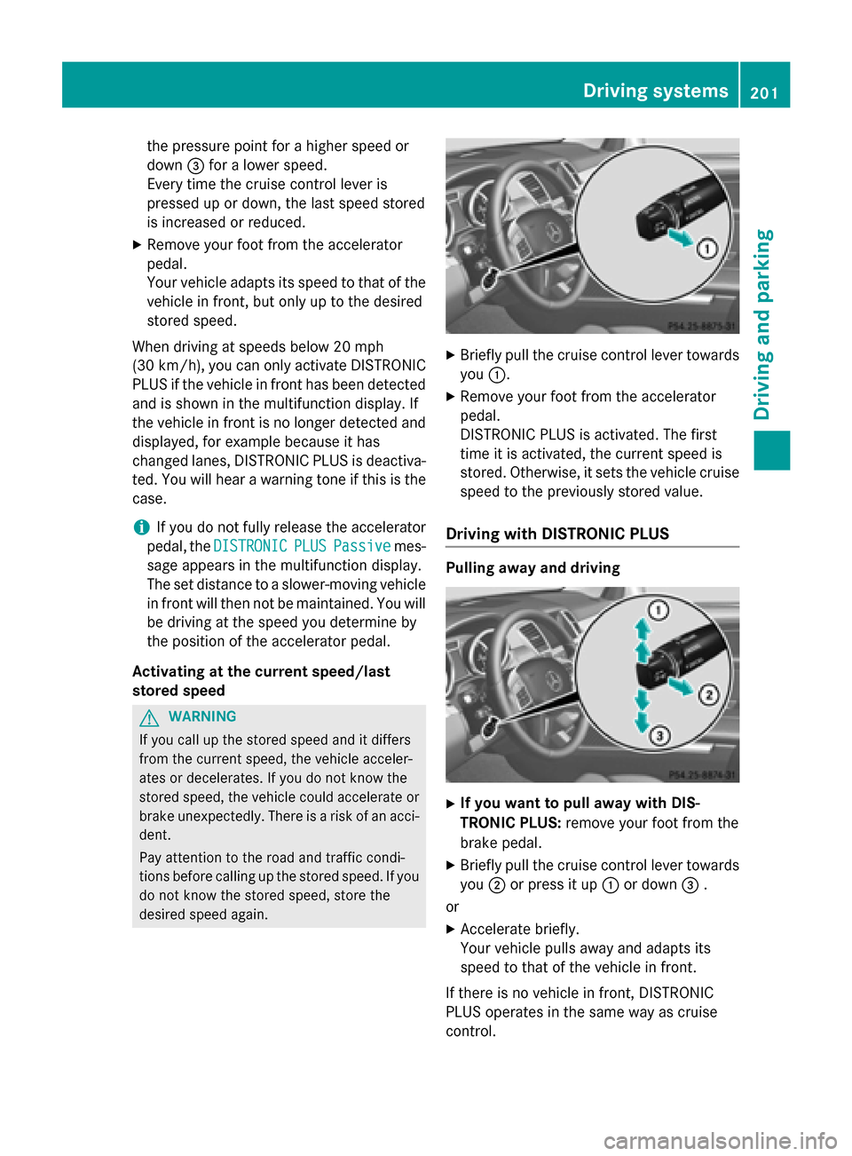 MERCEDES-BENZ M-Class 2015 W166 Owners Manual the pressure point for a higher speed or
down
0087for a lower speed.
Every time the cruise control lever is
pressed up or down, the last speed stored
is increased or reduced.
X Remove your foot from t