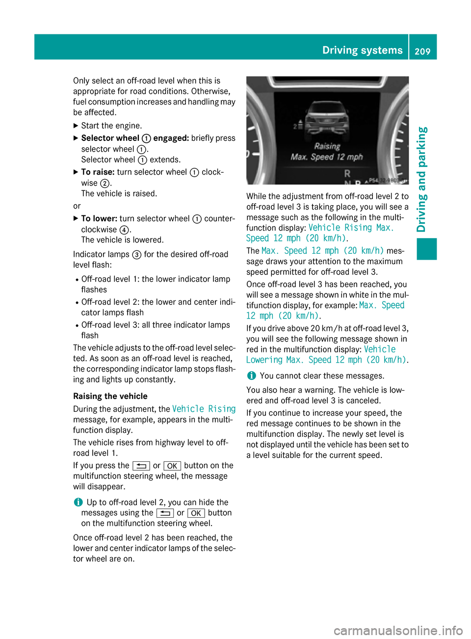 MERCEDES-BENZ M-Class 2015 W166 Owners Manual Only select an off-road level when this is
appropriate for road conditions. Otherwise,
fuel consumption increases and handling may
be affected.
X Start the engine.
X Selector wheel 0043
0043 engaged: 