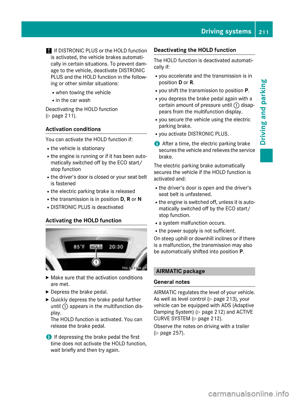 MERCEDES-BENZ M-Class 2015 W166 Owners Guide !
If DISTRONIC PLUS or the HOLD function
is activated, the vehicle brakes automati-
cally in certain situations. To prevent dam-
age to the vehicle, deactivate DISTRONIC
PLUS and the HOLD function in 