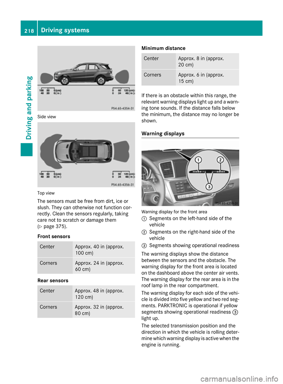 MERCEDES-BENZ M-Class 2015 W166 Owners Manual Side view
Top view
The sensors must be free from dirt, ice or
slush. They can otherwise not function cor-
rectly. Clean the sensors regularly, taking
care not to scratch or damage them
(Y page 375).
F