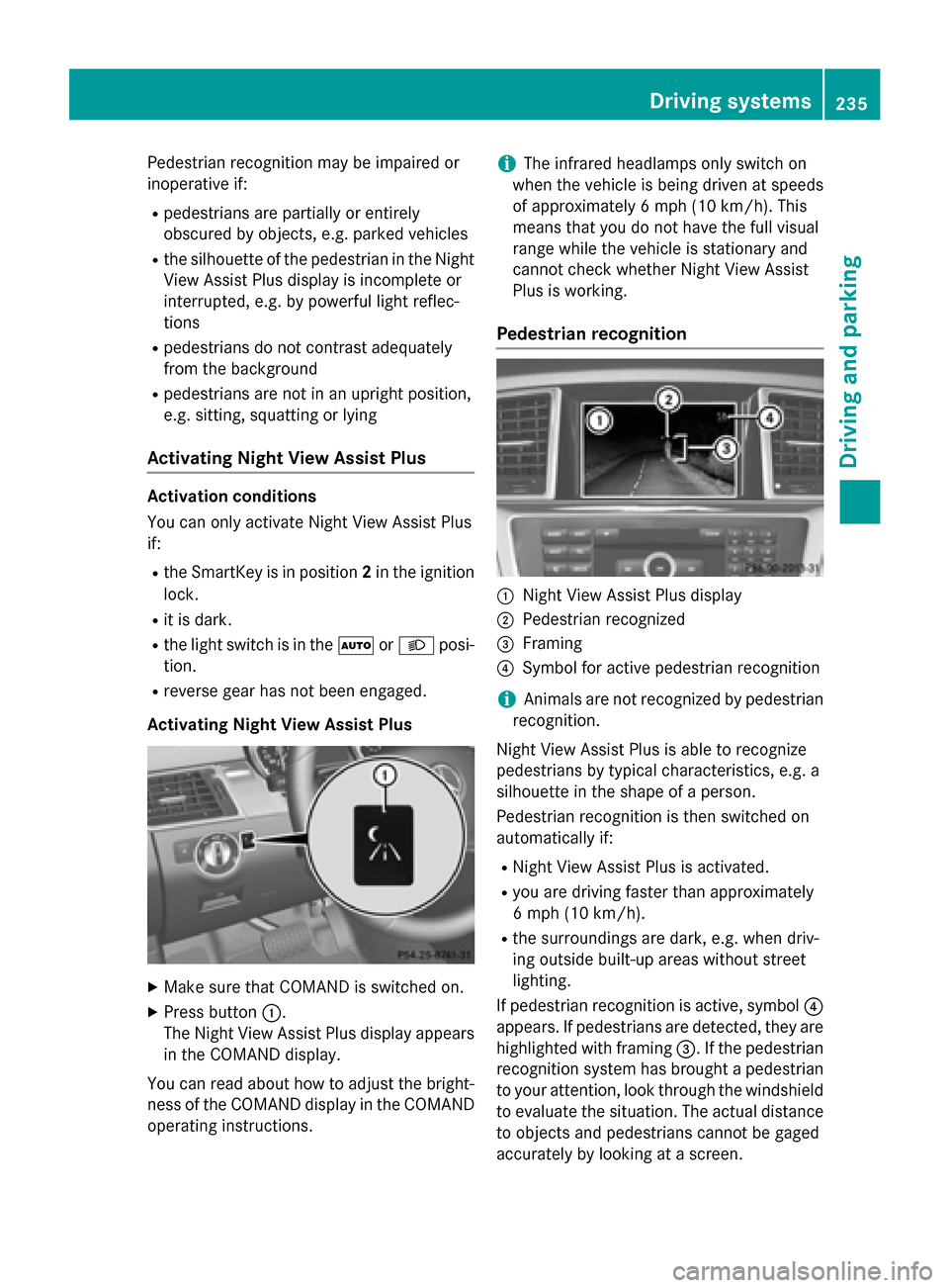 MERCEDES-BENZ M-Class 2015 W166 Owners Manual Pedestrian recognition may be impaired or
inoperative if:
R pedestrians are partially or entirely
obscured by objects, e.g. parked vehicles
R the silhouette of the pedestrian in the Night
View Assist 