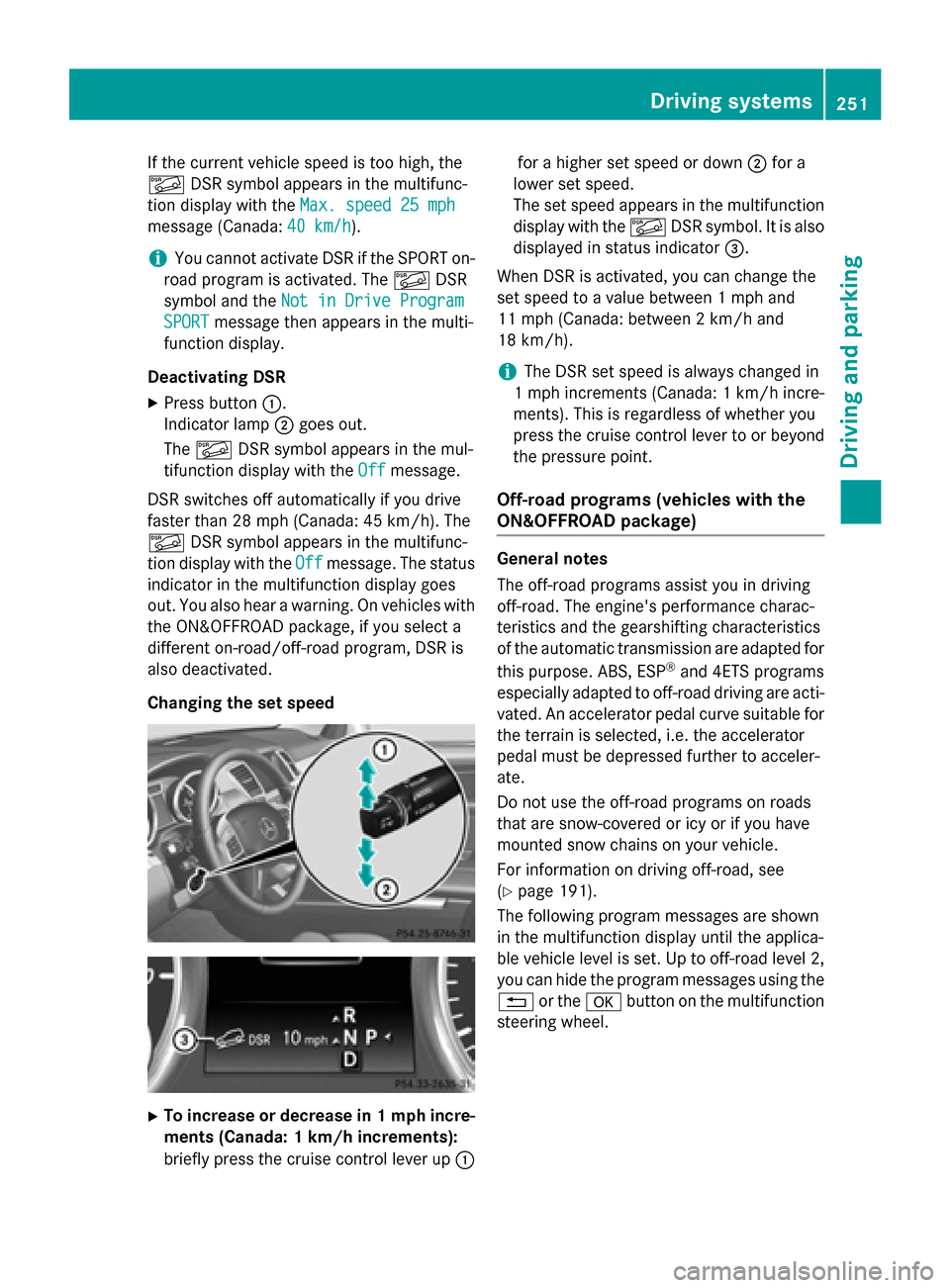 MERCEDES-BENZ M-Class 2015 W166 Owners Manual If the current vehicle speed is too high, the
00C6 DSR symbol appears in the multifunc-
tion display with the Max. speed 25 mph
Max. speed 25 mph
message (Canada: 40 km/h
40 km/h).
i You cannot activa