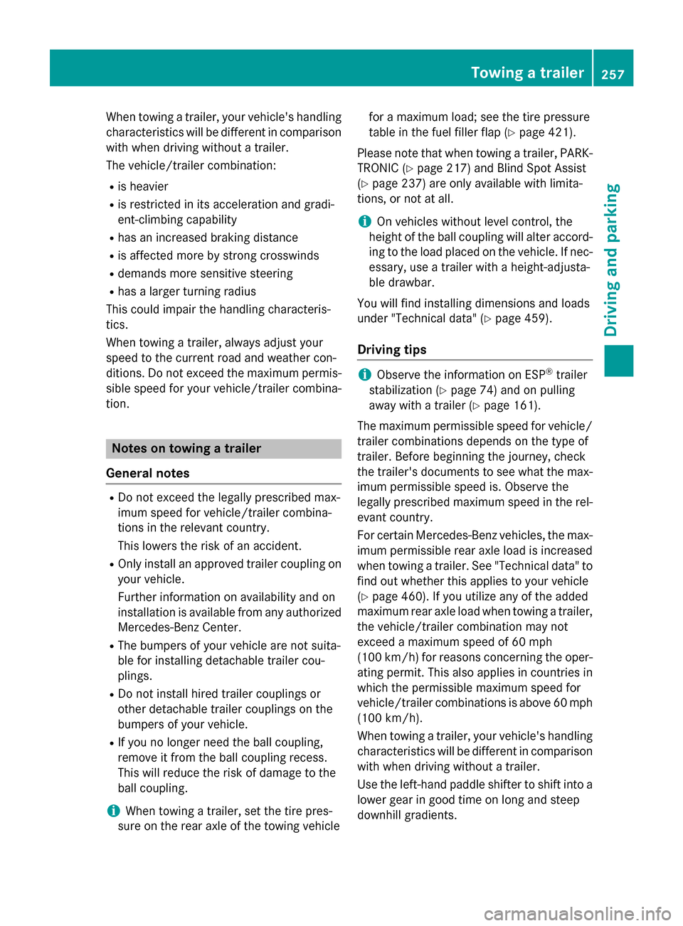 MERCEDES-BENZ M-Class 2015 W166 Owners Manual When towing a trailer, your vehicles handling
characteristics will be different in comparison with when driving without a trailer.
The vehicle/trailer combination:
R is heavier
R is restricted in its