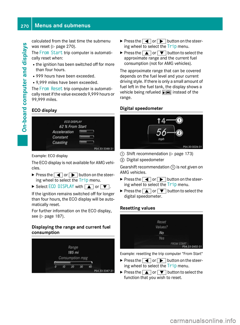 MERCEDES-BENZ M-Class 2015 W166 Owners Manual calculated from the last time the submenu
was reset (Y page 270).
The From Start
From Start trip computer is automati-
cally reset when:
R the ignition has been switched off for more
than four hours.
