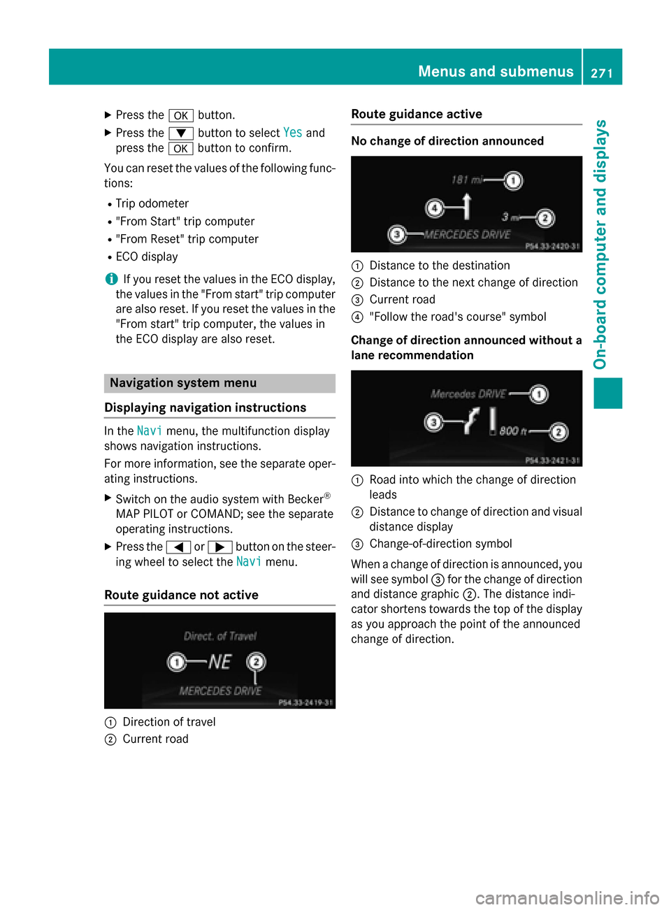 MERCEDES-BENZ M-Class 2015 W166 Owners Manual X
Press the 0076button.
X Press the 0064button to select Yes
Yesand
press the 0076button to confirm.
You can reset the values of the following func-
tions:
R Trip odometer
R "From Start" trip computer