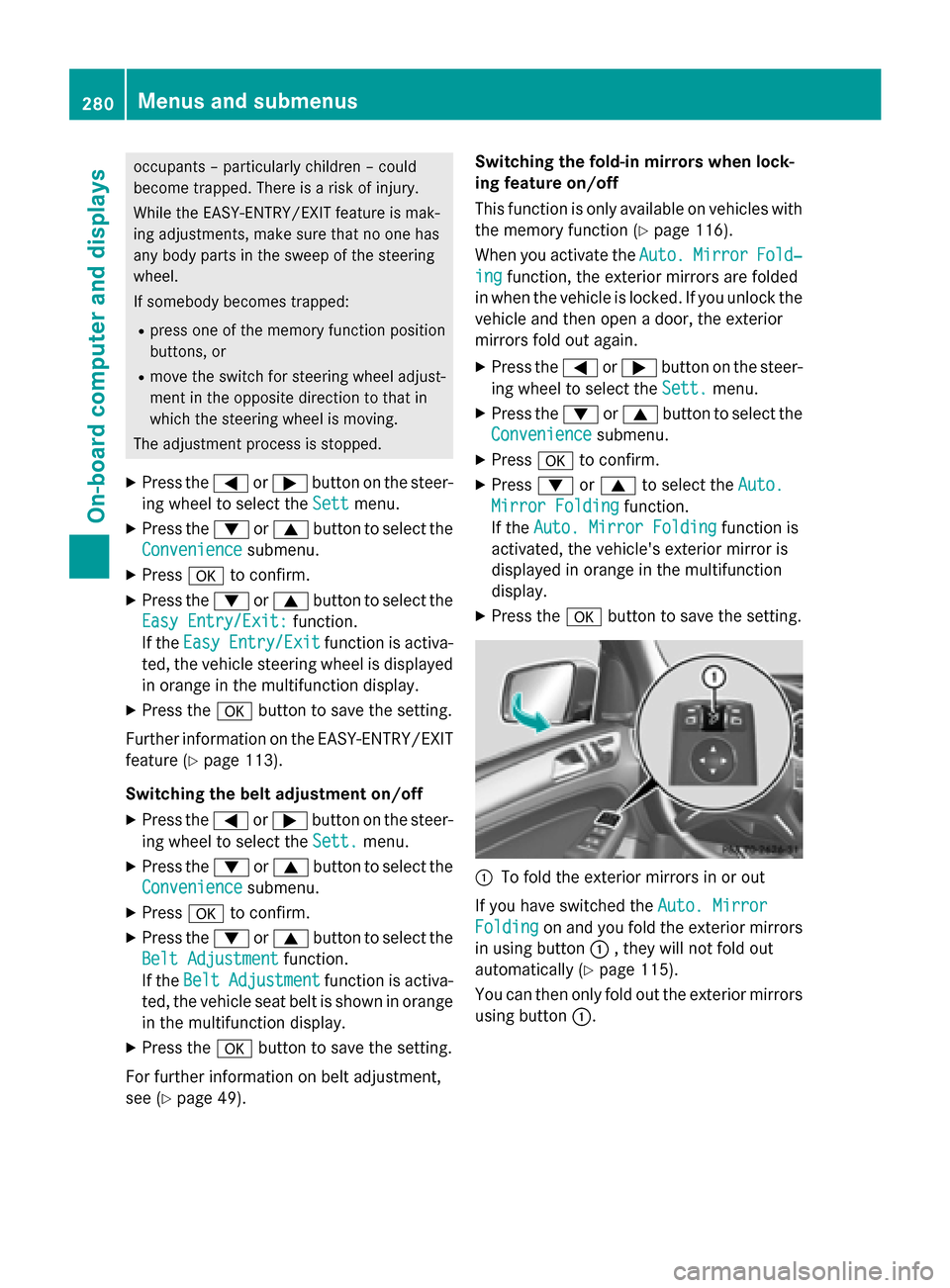 MERCEDES-BENZ M-Class 2015 W166 Owners Manual occupants – particularly children – could
become trapped. There is a risk of injury.
While the EASY-ENTRY/EXIT feature is mak-
ing adjustments, make sure that no one has
any body parts in the swee