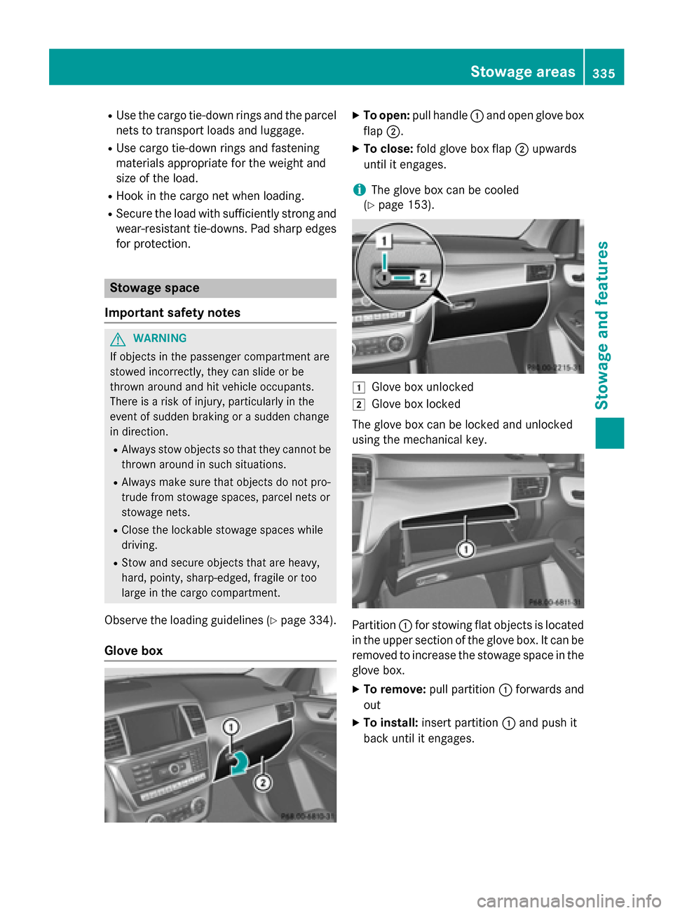 MERCEDES-BENZ M-Class 2015 W166 Owners Manual R
Use the cargo tie-down rings and the parcel
nets to transport loads and luggage.
R Use cargo tie-down rings and fastening
materials appropriate for the weight and
size of the load.
R Hook in the car