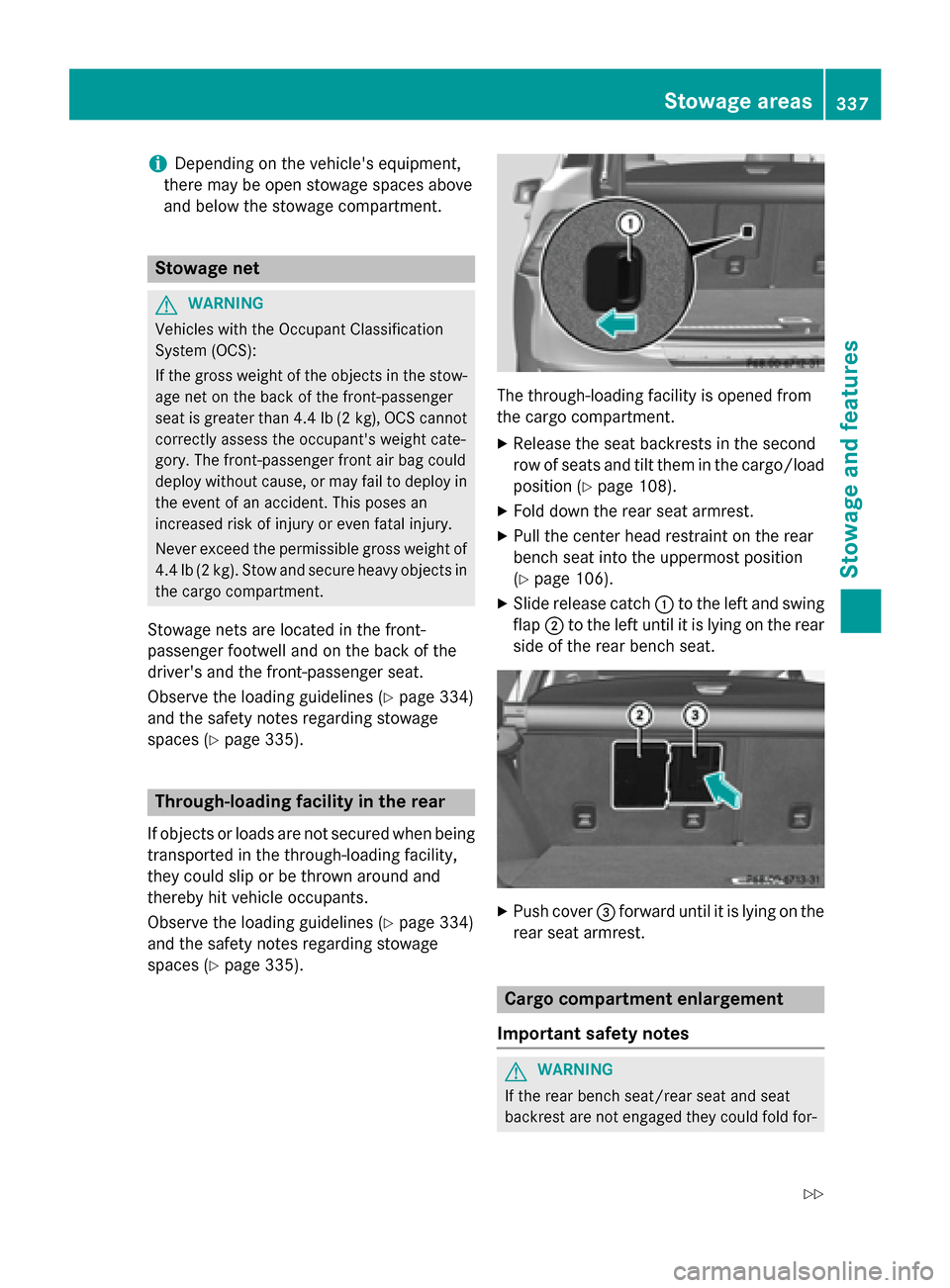 MERCEDES-BENZ M-Class 2015 W166 Owners Manual i
Depending on the vehicles equipment,
there may be open stowage spaces above
and below the stowage compartment. Stowage net
G
WARNING
Vehicles with the Occupant Classification
System (OCS):
If the g
