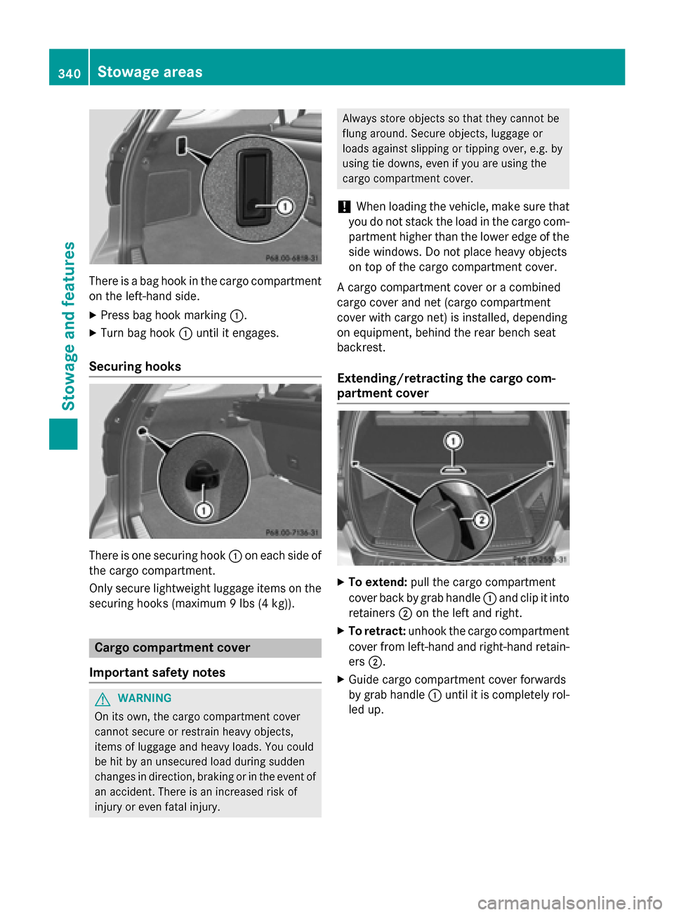 MERCEDES-BENZ M-Class 2015 W166 User Guide There is a bag hook in the cargo compartment
on the left-hand side.
X Press bag hook marking 0043.
X Turn bag hook 0043until it engages.
Securing hooks There is one securing hook
0043on each side of
t