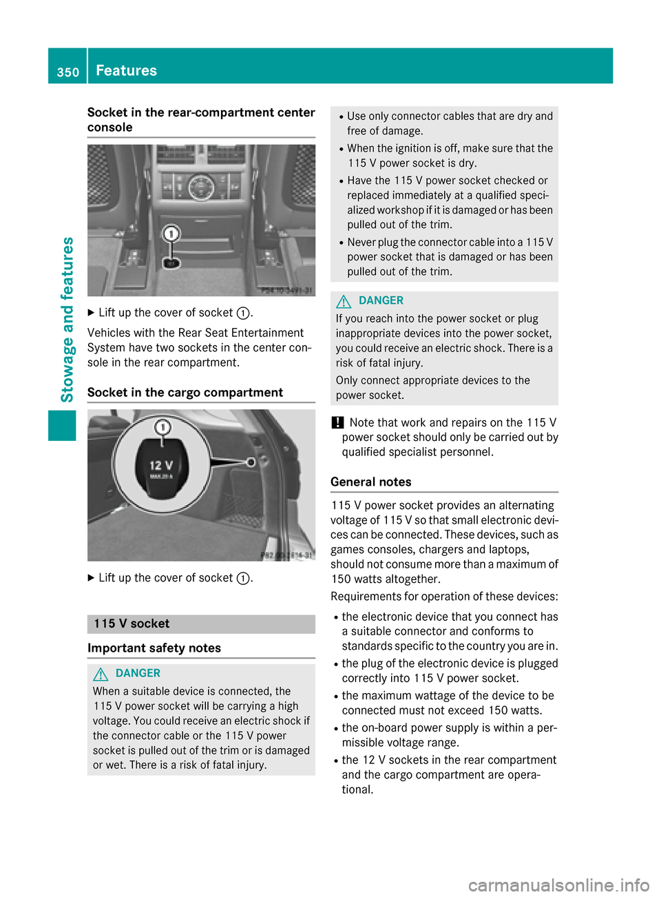 MERCEDES-BENZ M-Class 2015 W166 User Guide Socket in the rear-compartment center
console X
Lift up the cover of socket 0043.
Vehicles with the Rear Seat Entertainment
System have two sockets in the center con-
sole in the rear compartment.
Soc