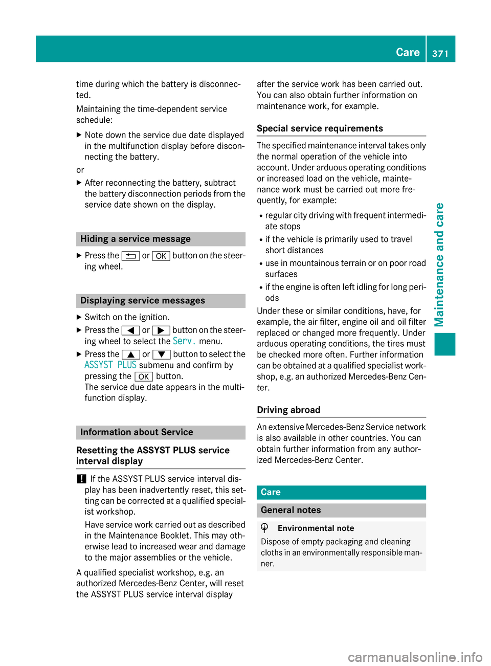 MERCEDES-BENZ M-Class 2015 W166 Owners Manual time during which the battery is disconnec-
ted.
Maintaining the time-dependent service
schedule:
X Note down the service due date displayed
in the multifunction display before discon-
necting the bat