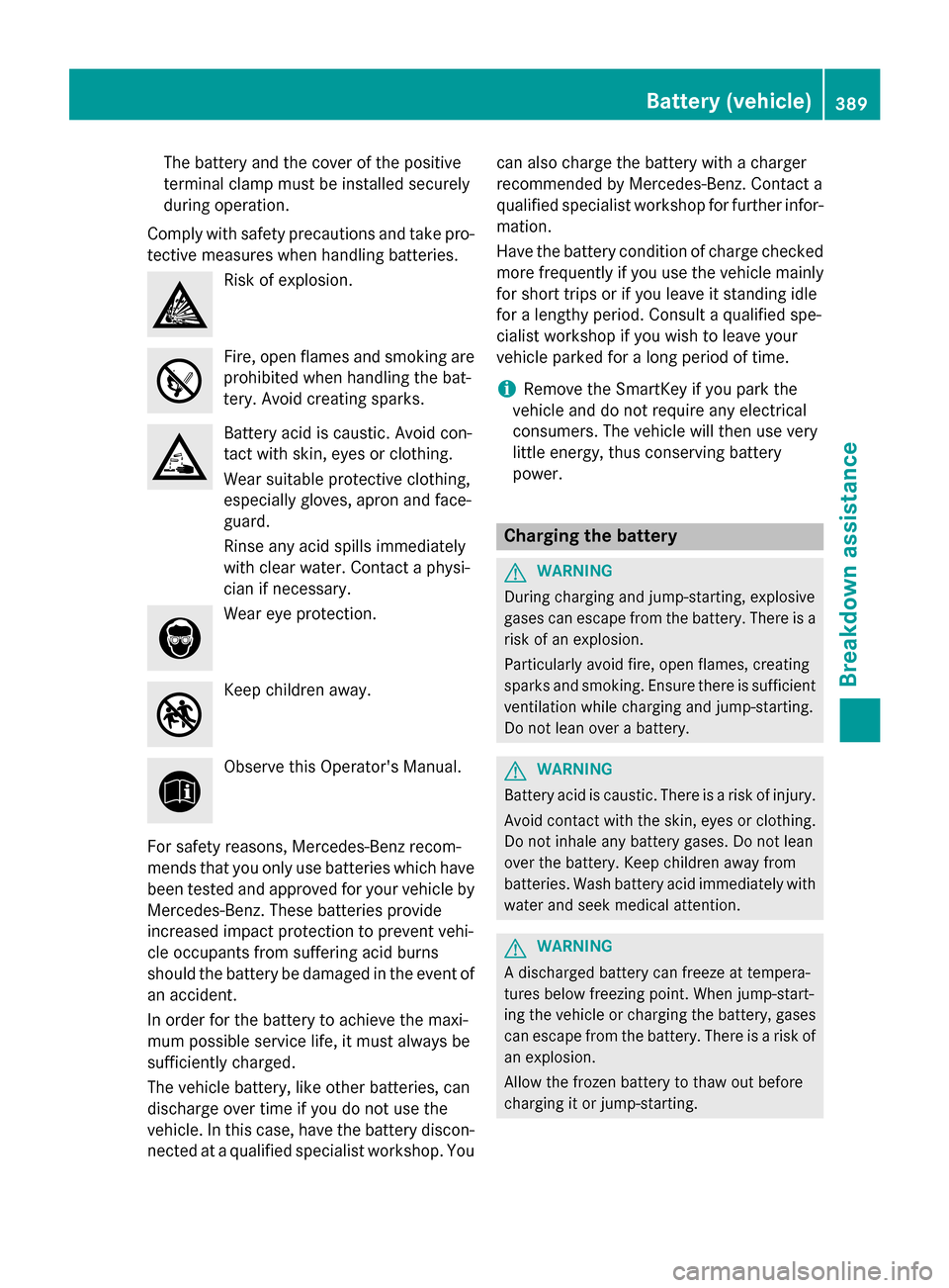 MERCEDES-BENZ M-Class 2015 W166 Owners Manual The battery and the cover of the positive
terminal clamp must be installed securely
during operation.
Comply with safety precautions and take pro-
tective measures when handling batteries. Risk of exp