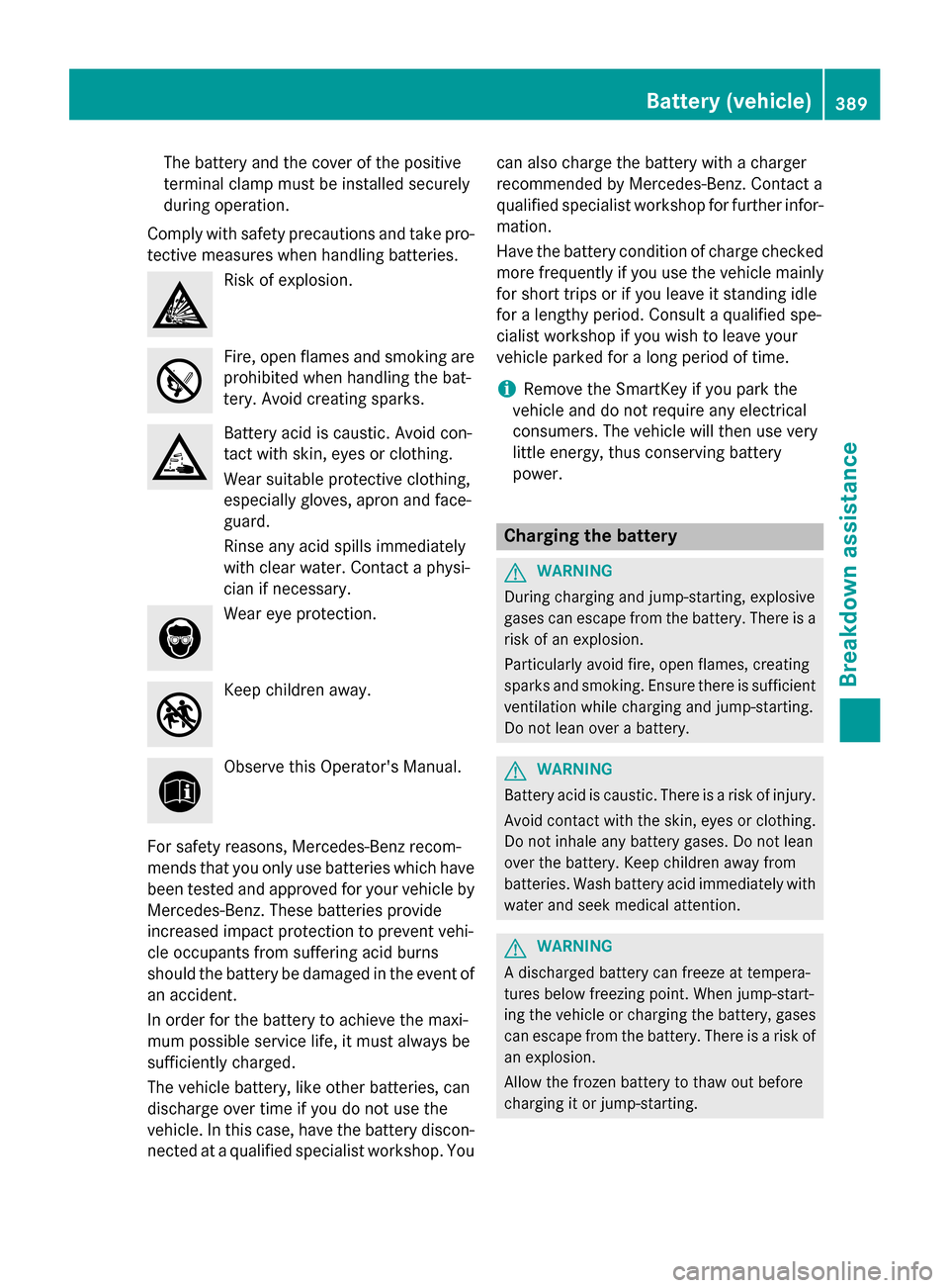 MERCEDES-BENZ M-Class 2015 W166 Owners Manual The battery and the cover of the positive
terminal clamp must be installed securely
during operation.
Comply with safety precautions and take pro-
tective measures when handling batteries. Risk of exp