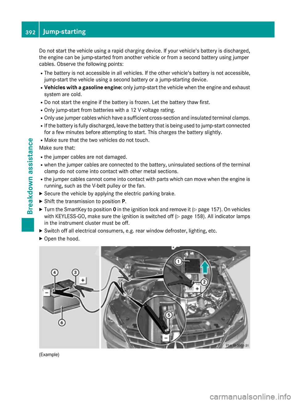 MERCEDES-BENZ M-Class 2015 W166 Owners Manual Do not start the vehicle using a rapid charging device. If your vehicles battery is discharged,
the engine can be jump-started from another vehicle or from a second battery using jumper
cables. Obser