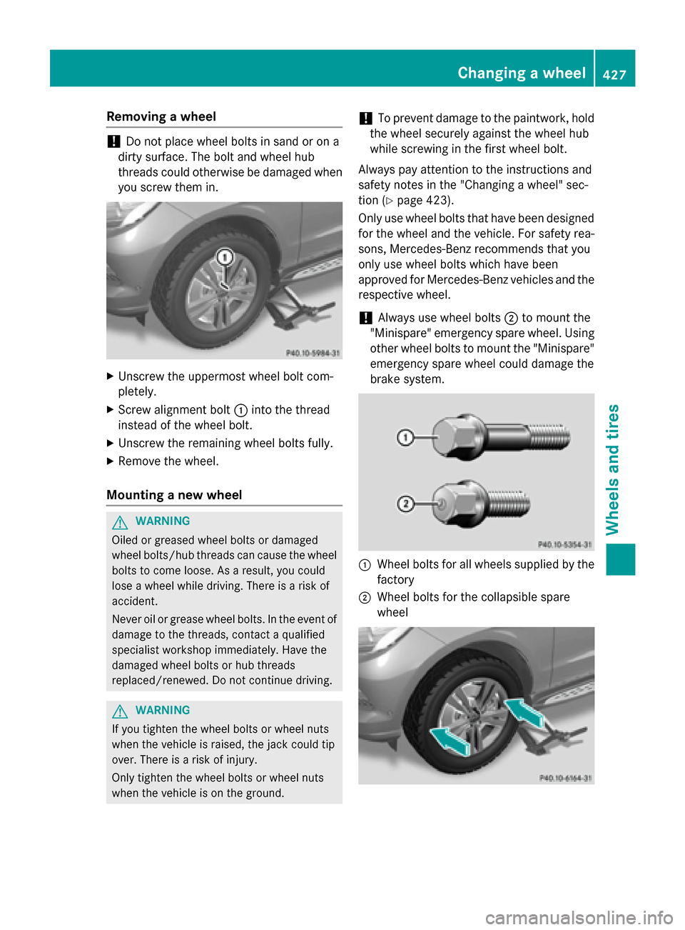 MERCEDES-BENZ M-Class 2015 W166 Owners Manual Removing a wheel
!
Do not place wheel bolts in sand or on a
dirty surface. The bolt and wheel hub
threads could otherwise be damaged when you screw them in. X
Unscrew the uppermost wheel bolt com-
ple