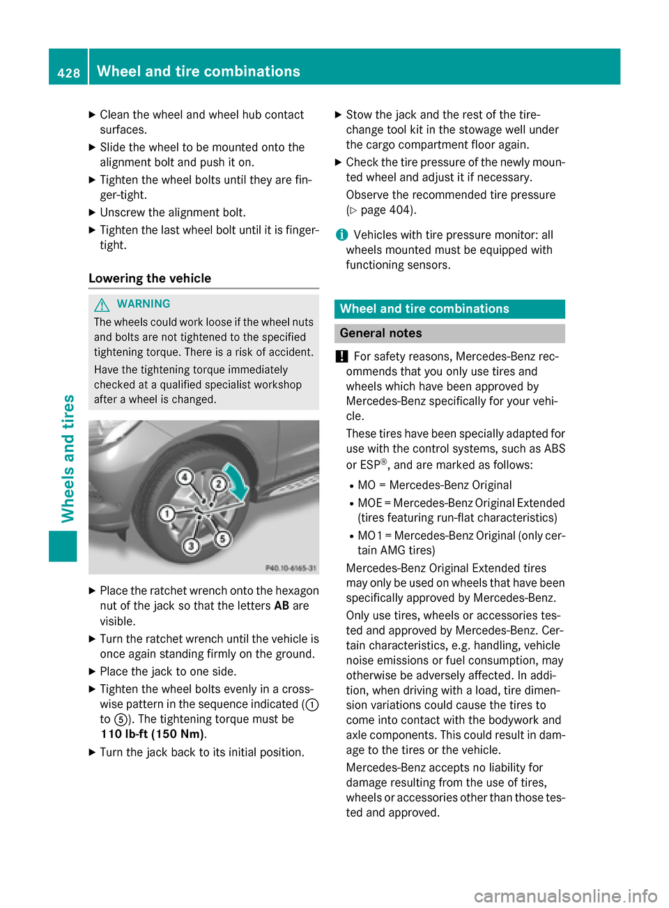 MERCEDES-BENZ M-Class 2015 W166 Owners Manual X
Clean the wheel and wheel hub contact
surfaces.
X Slide the wheel to be mounted onto the
alignment bolt and push it on.
X Tighten the wheel bolts until they are fin-
ger-tight.
X Unscrew the alignme