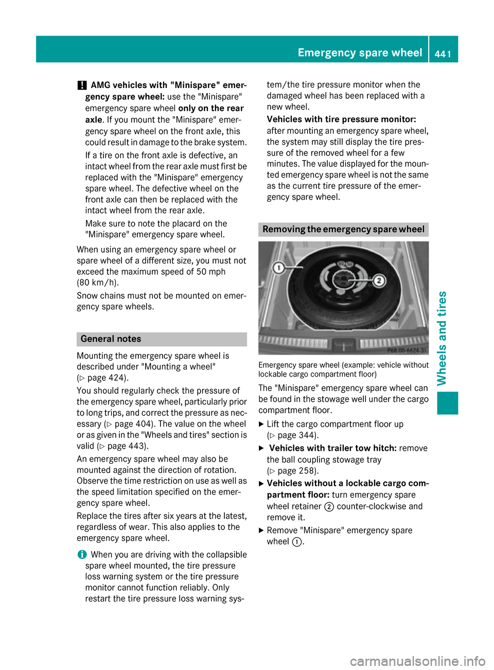 MERCEDES-BENZ M-Class 2015 W166 Owners Guide !
AMG vehicles with "Minispare" emer-
gency spare wheel: use the "Minispare"
emergency spare wheel only on the rear
axle. If you mount the "Minispare" emer-
gency spare wheel on the front axle, this
c