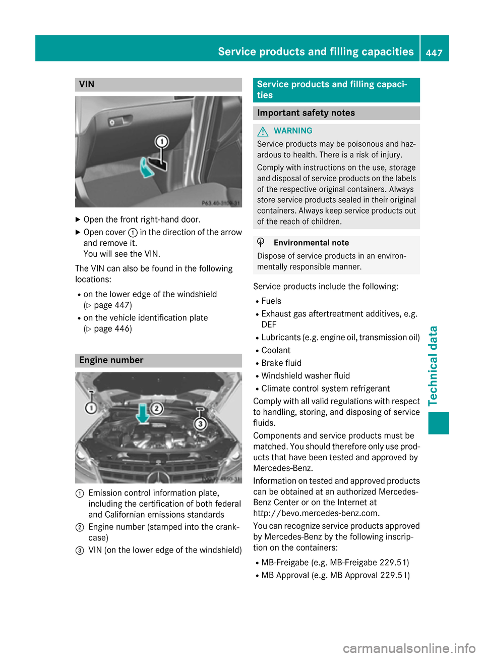 MERCEDES-BENZ M-Class 2015 W166 Owners Manual VIN
X
Open the front right-hand door.
X Open cover 0043in the direction of the arrow
and remove it.
You will see the VIN.
The VIN can also be found in the following
locations:
R on the lower edge of t