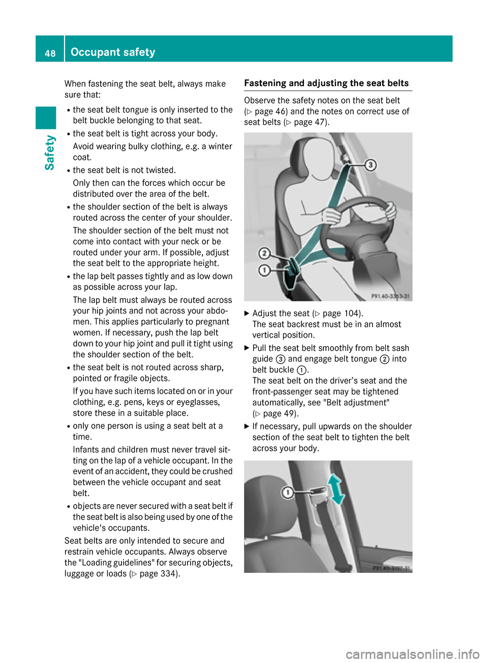 MERCEDES-BENZ M-Class 2015 W166 Owners Manual When fastening the seat belt, always make
sure that:
R the seat belt tongue is only inserted to the
belt buckle belonging to that seat.
R the seat belt is tight across your body.
Avoid wearing bulky c