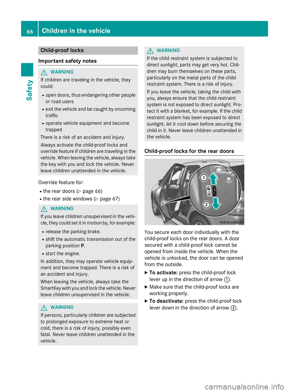 MERCEDES-BENZ M-Class 2015 W166 Owners Manual Child-proof locks
Important safety notes G
WARNING
If children are traveling in the vehicle, they
could:
R open doors, thus endangering other people
or road users
R exit the vehicle and be caught by o