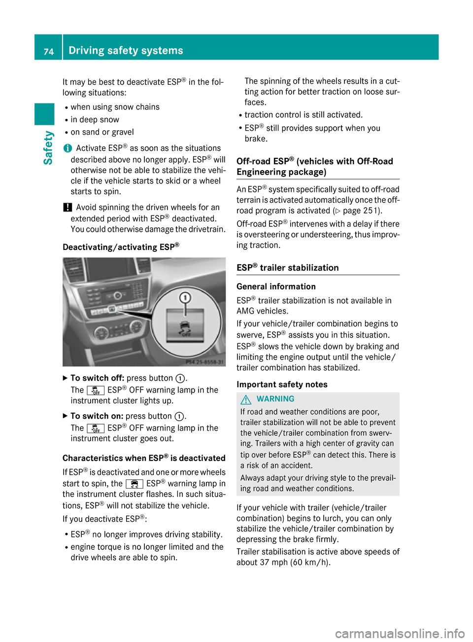 MERCEDES-BENZ M-Class 2015 W166 Owners Guide It may be best to deactivate ESP
®
in the fol-
lowing situations:
R when using snow chains
R in deep snow
R on sand or gravel
i Activate ESP ®
as soon as the situations
described above no longer app