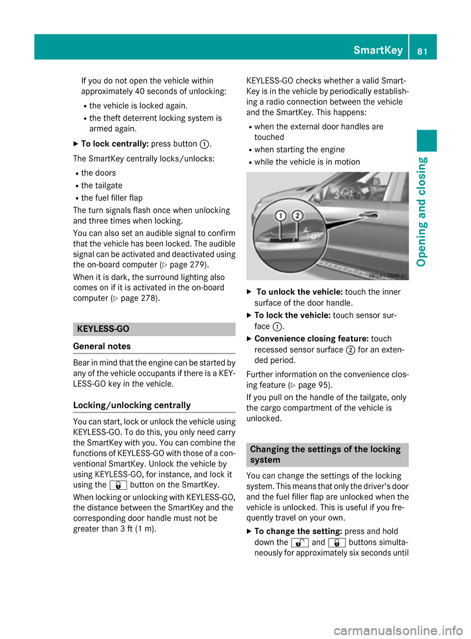 MERCEDES-BENZ M-Class 2015 W166 Manual Online If you do not open the vehicle within
approximately 40 seconds of unlocking:
R the vehicle is locked again.
R the theft deterrent locking system is
armed again.
X To lock centrally: press button0043.
