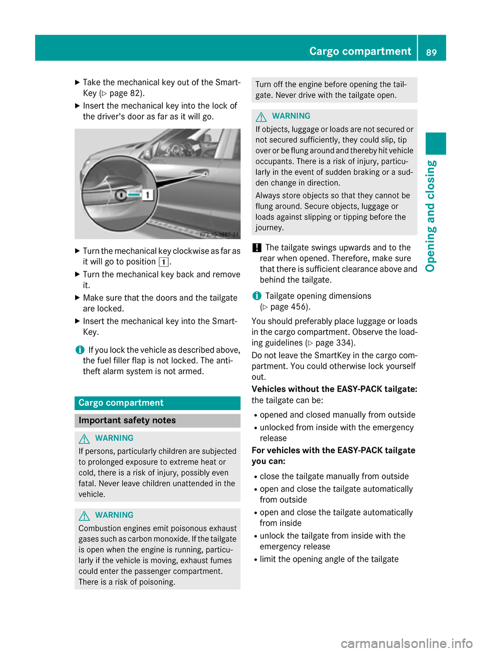 MERCEDES-BENZ M-Class 2015 W166 Service Manual X
Take the mechanical key out of the Smart-
Key (Y page 82).
X Insert the mechanical key into the lock of
the drivers door as far as it will go. X
Turn the mechanical key clockwise as far as
it will 