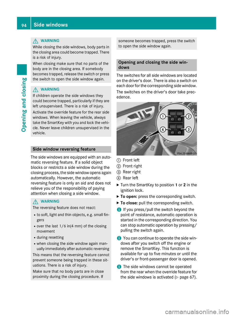 MERCEDES-BENZ M-Class 2015 W166 Service Manual G
WARNING
While closing the side windows, body parts in the closing area could become trapped. There is a risk of injury.
When closing make sure that no parts of the
body are in the closing area. If s