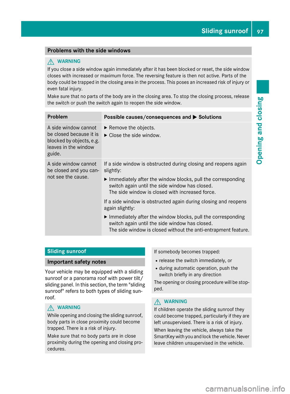 MERCEDES-BENZ M-Class 2015 W166 Service Manual Problems with the side windows
G
WARNING
If you close a side window again immediately after it has been blocked or reset, the side window
closes with increased or maximum force. The reversing feature 