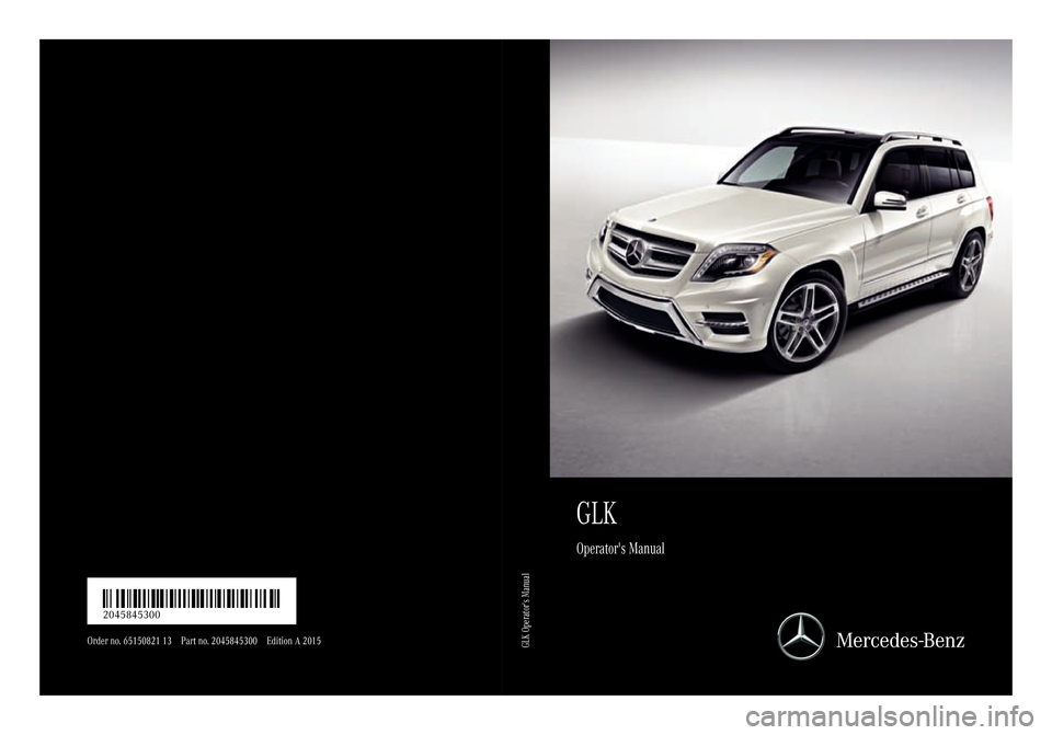 MERCEDES-BENZ GLK-Class 2015 X204 Owners Manual GLK
Operators Manual
Order no. 65150821 13 Part no. 2045845300Edition A 2015 É20458
45300(ËÍ
2045845300GLK Operators Manual MERCEDES-BENZ GLK-Class 2015 X204 Owners Manual GLK
Operators Manual
Order no. 65150821 13 Part no. 2045845300Edition A 2015 É20458
45300(ËÍ
2045845300GLK Operators Manual