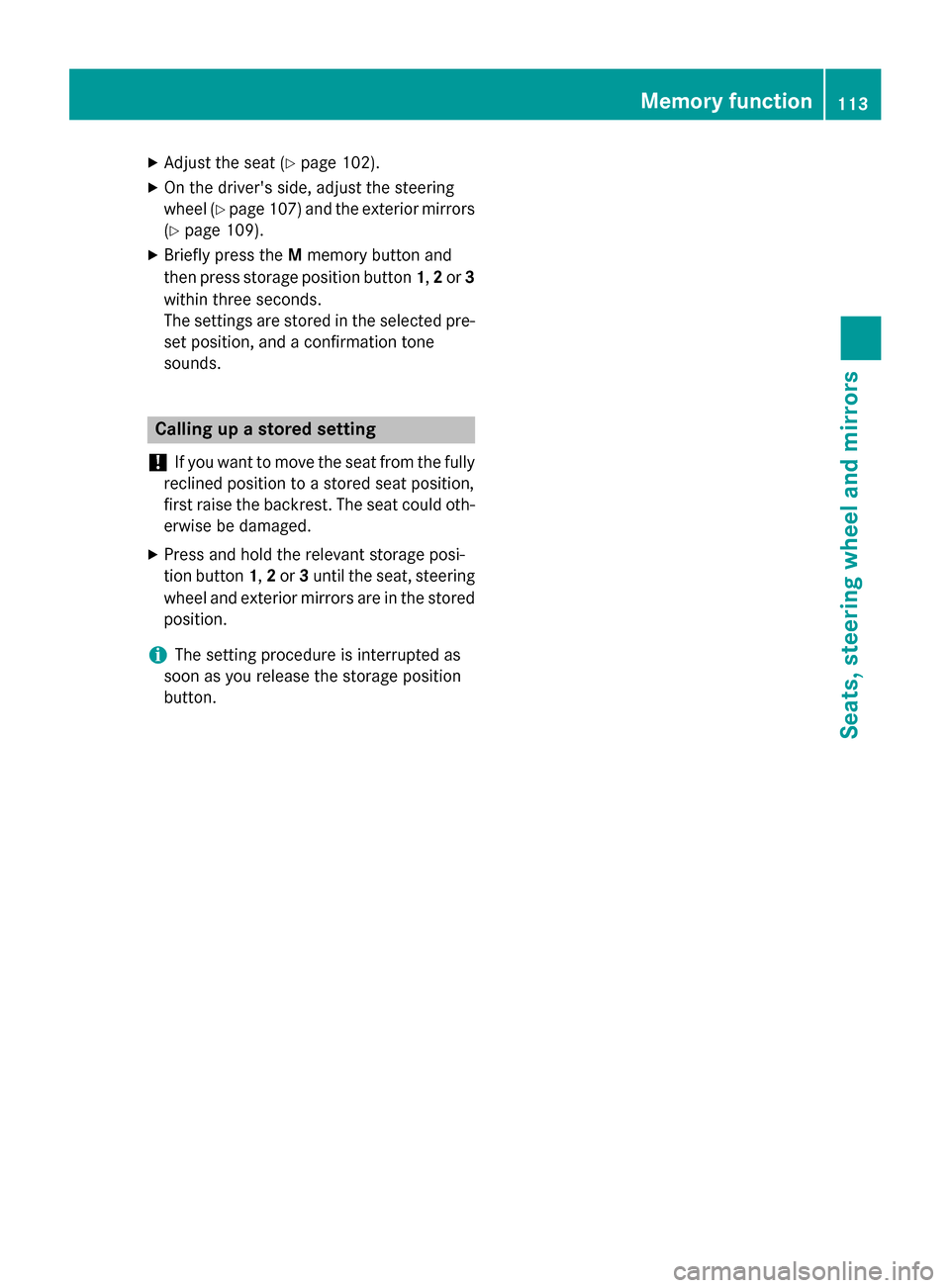 MERCEDES-BENZ GLK-Class 2015 X204 Owners Manual X
Adjust the seat (Y page 102).
X On the drivers side, adjust the steering
wheel (Y page 107 )and the exterior mirrors
(Y page 109).
X Briefly press the Mmemory button and
then press storage position