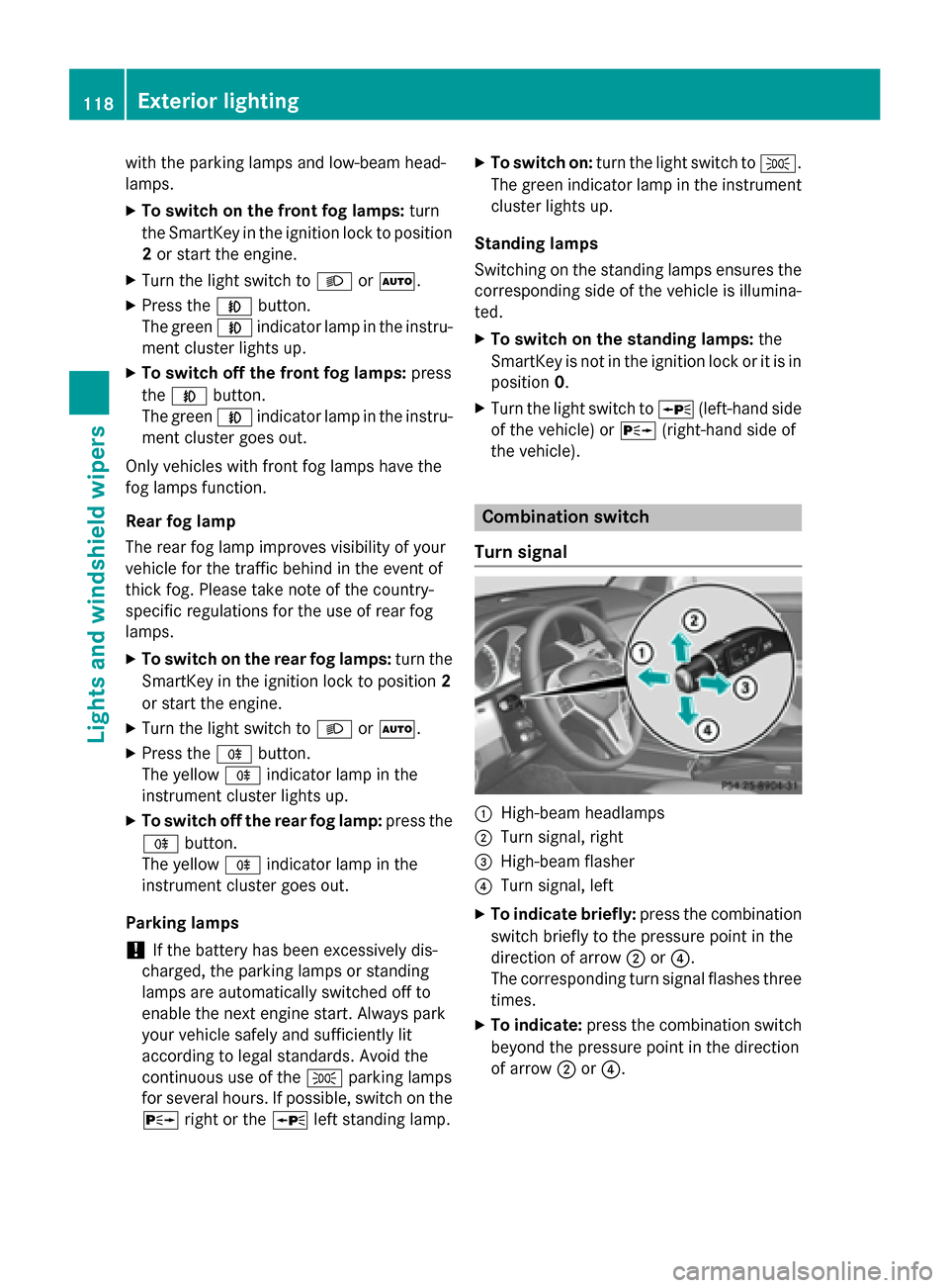 MERCEDES-BENZ GLK-Class 2015 X204 Owners Manual with the parking lamps and low-beam head-
lamps.
X To switch on the front fog lamps: turn
the SmartKey in the ignition lock to position 2 or start the engine.
X Turn the light switch to 0058or0058.
X 