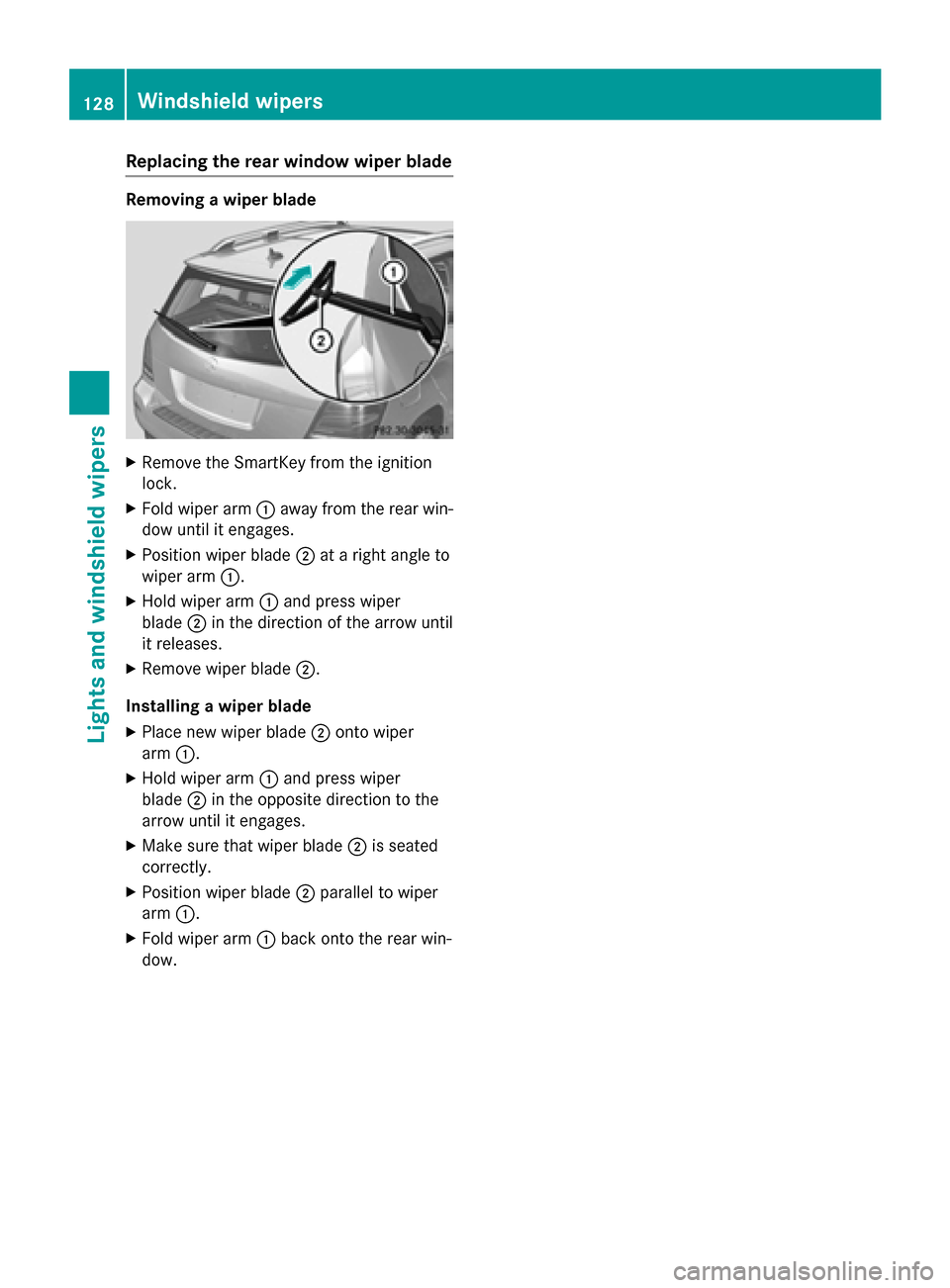 MERCEDES-BENZ GLK-Class 2015 X204 Owners Manual Replacing the rear window wiper blade
Removing a wiper blade
X
Remove the SmartKey from the ignition
lock.
X Fold wiper arm 0043away from the rear win-
dow until it engages.
X Position wiper blade 004 MERCEDES-BENZ GLK-Class 2015 X204 Owners Manual Replacing the rear window wiper blade
Removing a wiper blade
X
Remove the SmartKey from the ignition
lock.
X Fold wiper arm 0043away from the rear win-
dow until it engages.
X Position wiper blade 004