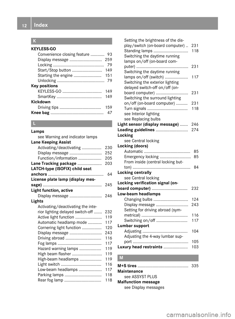 MERCEDES-BENZ GLK-Class 2015 X204 Owners Manual K
KEYLESS-GO Convenience closing feature ............ 93
Display message ............................ 259
Locking ............................................ 79
Start/Stop butto n....................