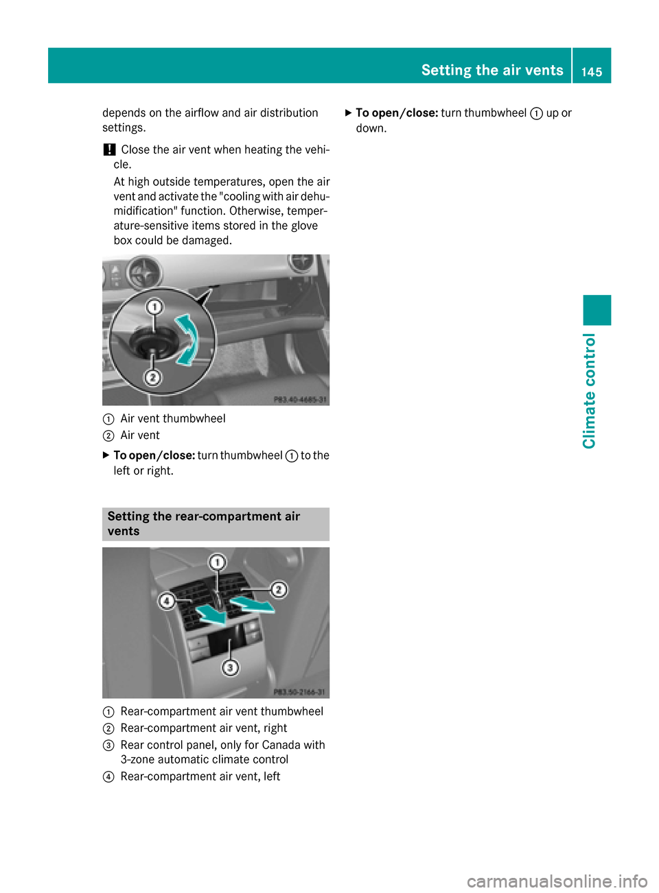 MERCEDES-BENZ GLK-Class 2015 X204 Owners Manual depends on the airflow and air distribution
settings.
! Close the air vent when heating the vehi-
cle.
At high outside temperatures, open the air
vent and activate the "cooling with air dehu-
midifica