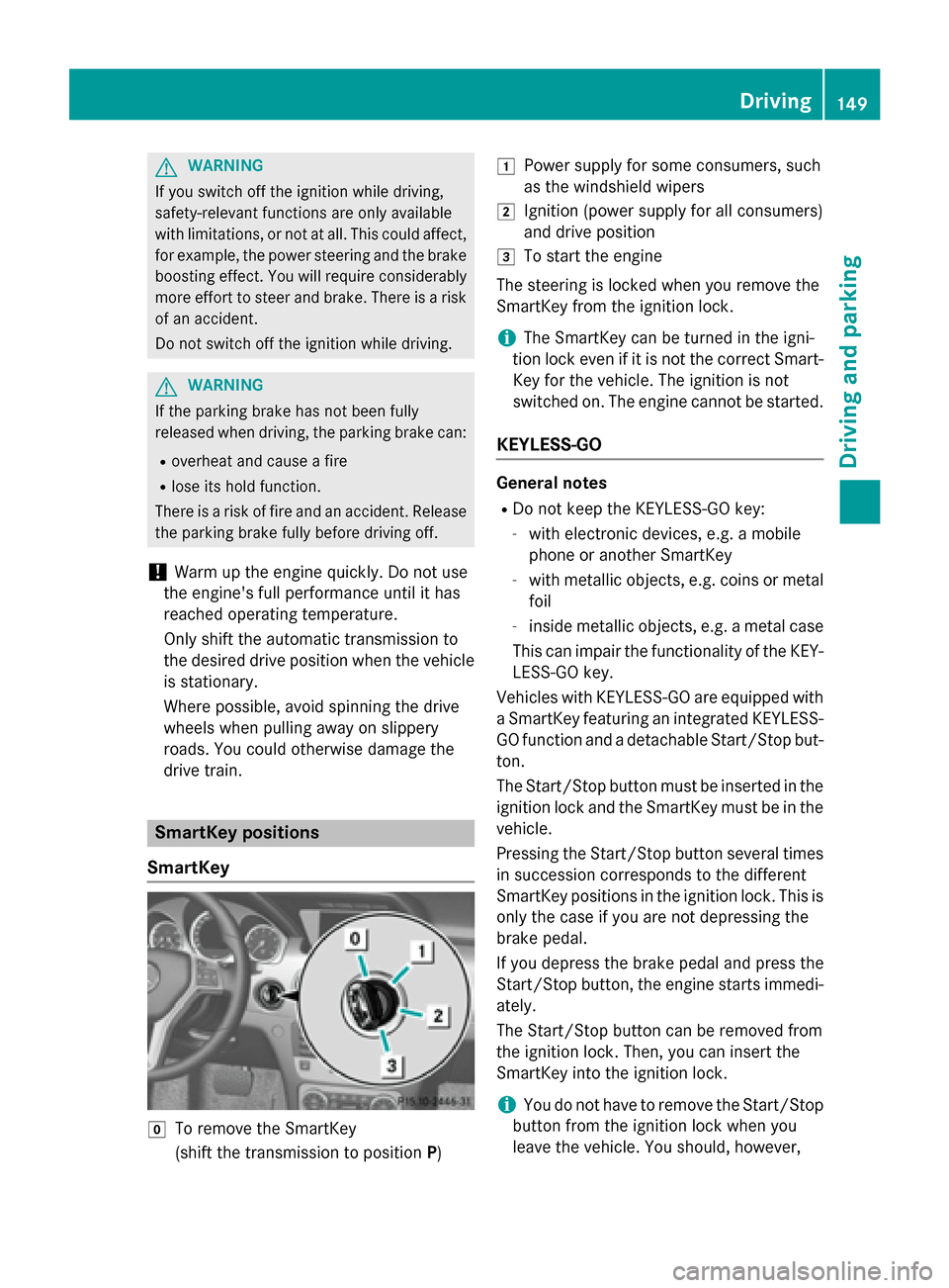 MERCEDES-BENZ GLK-Class 2015 X204 Owners Guide G
WARNING
If you switch off the ignition while driving,
safety-relevant functions are only available
with limitations, or not at all. This could affect, for example, the power steering and the brake
b