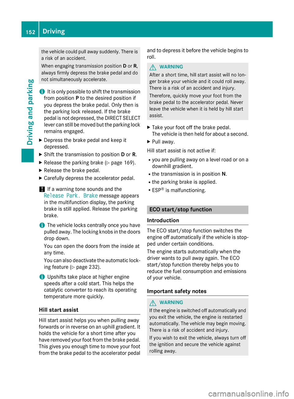 MERCEDES-BENZ GLK-Class 2015 X204 Owners Manual the vehicle could pull away suddenly. There is
a risk of an accident.
When engaging transmission position Dor R,
always firmly depress the brake pedal and do
not simultaneously accelerate.
i It is onl MERCEDES-BENZ GLK-Class 2015 X204 Owners Manual the vehicle could pull away suddenly. There is
a risk of an accident.
When engaging transmission position Dor R,
always firmly depress the brake pedal and do
not simultaneously accelerate.
i It is onl