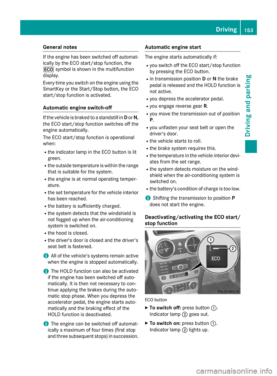MERCEDES-BENZ GLK-Class 2015 X204 Owners Manual General notes
If the engine has been switched off automat-
ically by the ECO start/stop function, the
00A7 symbol is shown in the multifunction
display.
Every time you switch on the engine using the S MERCEDES-BENZ GLK-Class 2015 X204 Owners Manual General notes
If the engine has been switched off automat-
ically by the ECO start/stop function, the
00A7 symbol is shown in the multifunction
display.
Every time you switch on the engine using the S