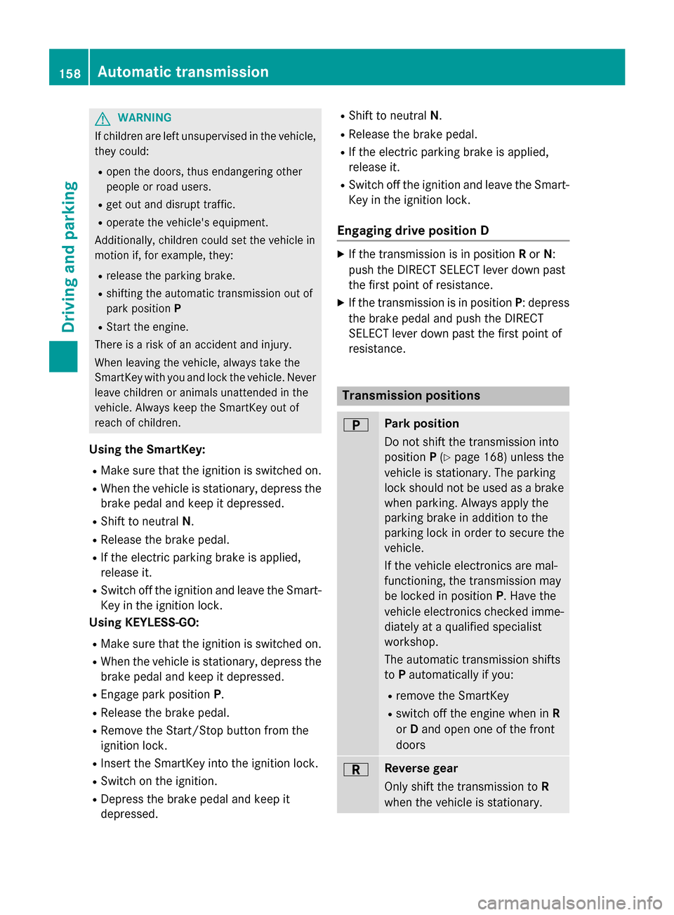 MERCEDES-BENZ GLK-Class 2015 X204 Owners Manual G
WARNING
If children are left unsupervised in the vehicle, they could:
R open the doors, thus endangering other
people or road users.
R get out and disrupt traffic.
R operate the vehicles equipment. MERCEDES-BENZ GLK-Class 2015 X204 Owners Manual G
WARNING
If children are left unsupervised in the vehicle, they could:
R open the doors, thus endangering other
people or road users.
R get out and disrupt traffic.
R operate the vehicles equipment.
