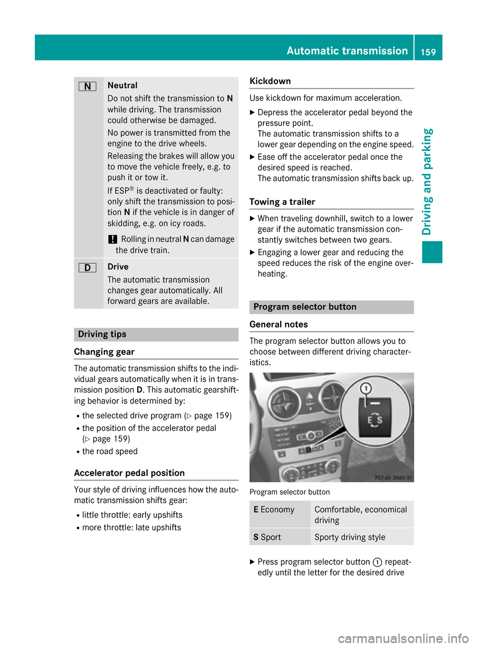 MERCEDES-BENZ GLK-Class 2015 X204 Owners Manual 0044 Neutral
Do not shift the transmission to
N
while driving. The transmission
could otherwise be damaged.
No power is transmitted from the
engine to the drive wheels.
Releasing the brakes will allow MERCEDES-BENZ GLK-Class 2015 X204 Owners Manual 0044 Neutral
Do not shift the transmission to
N
while driving. The transmission
could otherwise be damaged.
No power is transmitted from the
engine to the drive wheels.
Releasing the brakes will allow