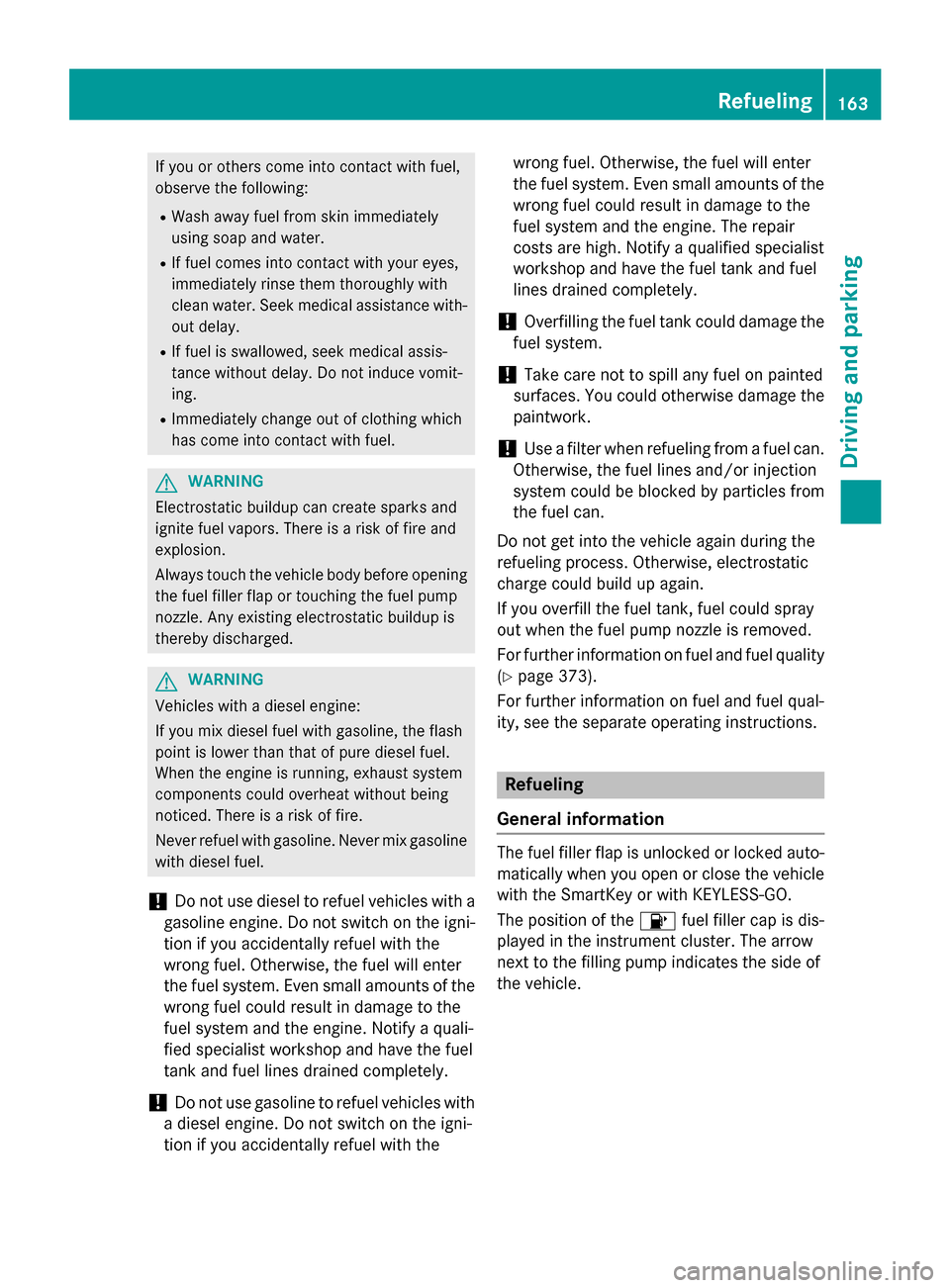 MERCEDES-BENZ GLK-Class 2015 X204 Owners Manual If you or others come into contact with fuel,
observe the following:
R Wash away fuel from skin immediately
using soap and water.
R If fuel comes into contact with your eyes,
immediately rinse them th MERCEDES-BENZ GLK-Class 2015 X204 Owners Manual If you or others come into contact with fuel,
observe the following:
R Wash away fuel from skin immediately
using soap and water.
R If fuel comes into contact with your eyes,
immediately rinse them th