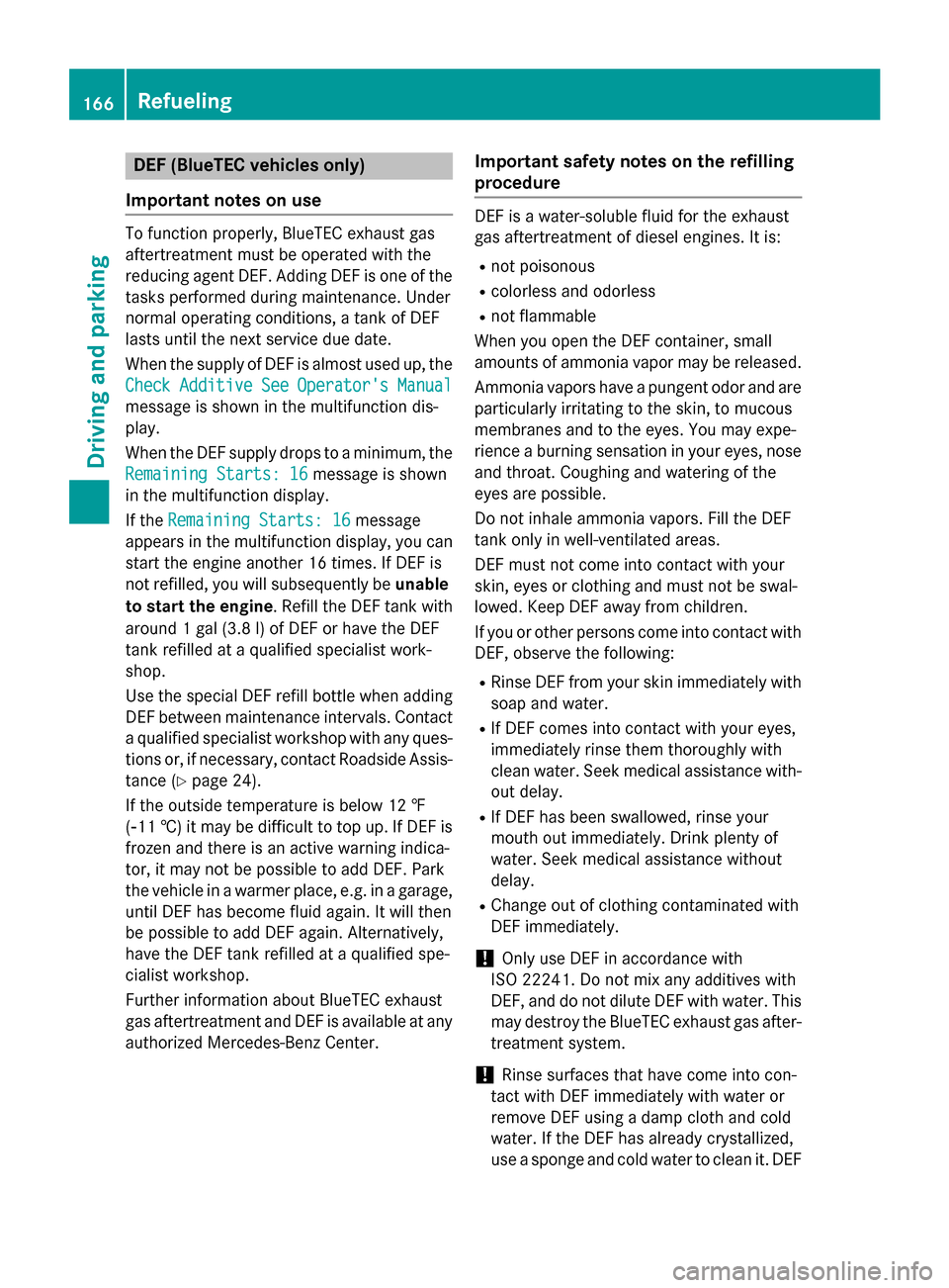 MERCEDES-BENZ GLK-Class 2015 X204 Owners Guide DEF (BlueTEC vehicles only)
Important notes on use To function properly, BlueTEC exhaust gas
aftertreatment must be operated with the
reducing agent DEF. Adding DEF is one of the
tasks performed durin