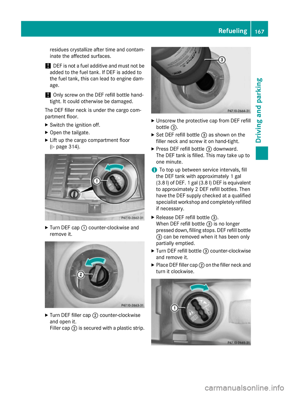 MERCEDES-BENZ GLK-Class 2015 X204 Owners Guide residues crystallize after time and contam-
inate the affected surfaces.
! DEF is not a fuel additive and must not be
added to the fuel tank. If DEF is added to
the fuel tank, this can lead to engine 