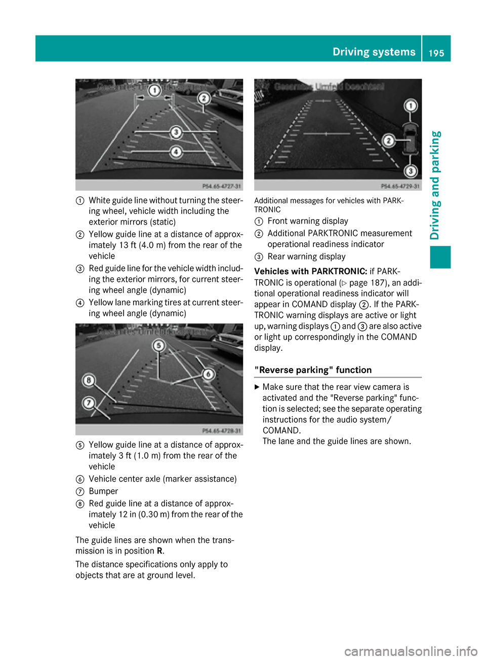 MERCEDES-BENZ GLK-Class 2015 X204 Owners Manual 0043
White guide line without turning the steer-
ing wheel, vehicle width including the
exterior mirrors (static)
0044 Yellow guide line at a distance of approx-
imately 13 ft (4.0 m) from the rear of MERCEDES-BENZ GLK-Class 2015 X204 Owners Manual 0043
White guide line without turning the steer-
ing wheel, vehicle width including the
exterior mirrors (static)
0044 Yellow guide line at a distance of approx-
imately 13 ft (4.0 m) from the rear of