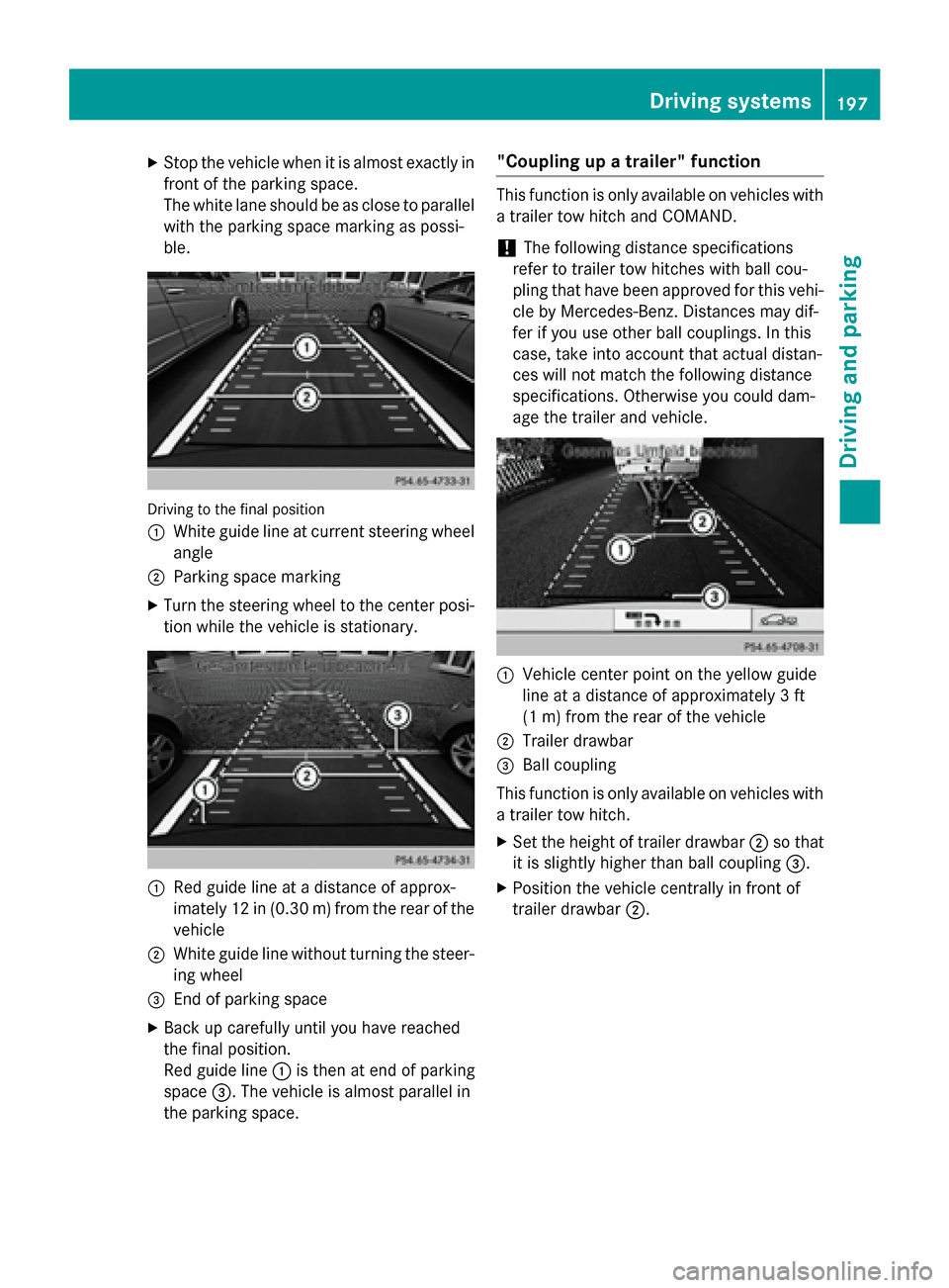 MERCEDES-BENZ GLK-Class 2015 X204 Owners Manual X
Stop the vehicle when it is almost exactly in
front of the parking space.
The white lane should be as close to parallel with the parking space marking as possi-
ble. Driving to the final position
00 MERCEDES-BENZ GLK-Class 2015 X204 Owners Manual X
Stop the vehicle when it is almost exactly in
front of the parking space.
The white lane should be as close to parallel with the parking space marking as possi-
ble. Driving to the final position
00