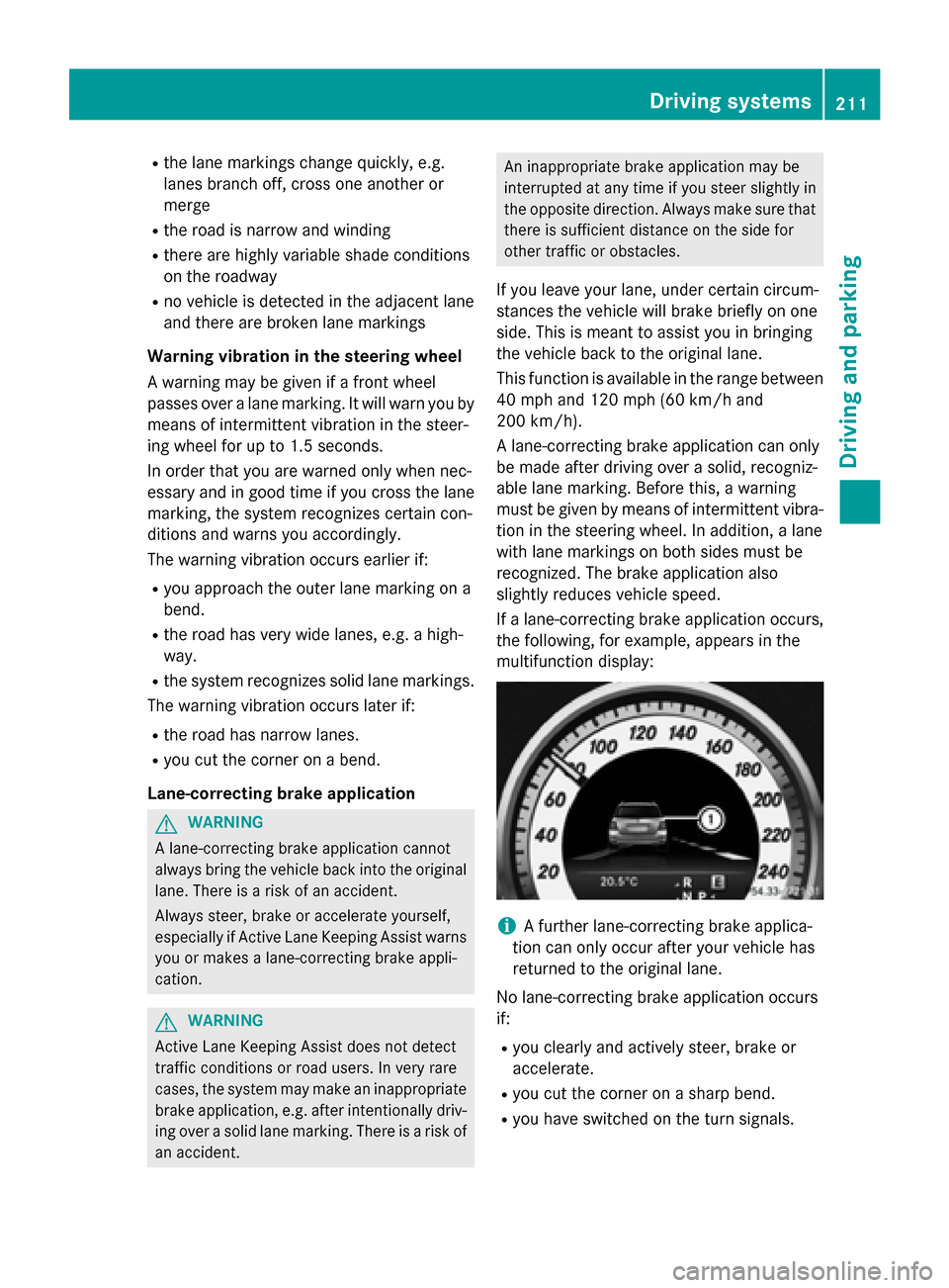 MERCEDES-BENZ GLK-Class 2015 X204 Owners Manual R
the lane markings change quickly, e.g.
lanes branch off, cross one another or
merge
R the road is narrow and winding
R there are highly variable shade conditions
on the roadway
R no vehicle is detec MERCEDES-BENZ GLK-Class 2015 X204 Owners Manual R
the lane markings change quickly, e.g.
lanes branch off, cross one another or
merge
R the road is narrow and winding
R there are highly variable shade conditions
on the roadway
R no vehicle is detec
